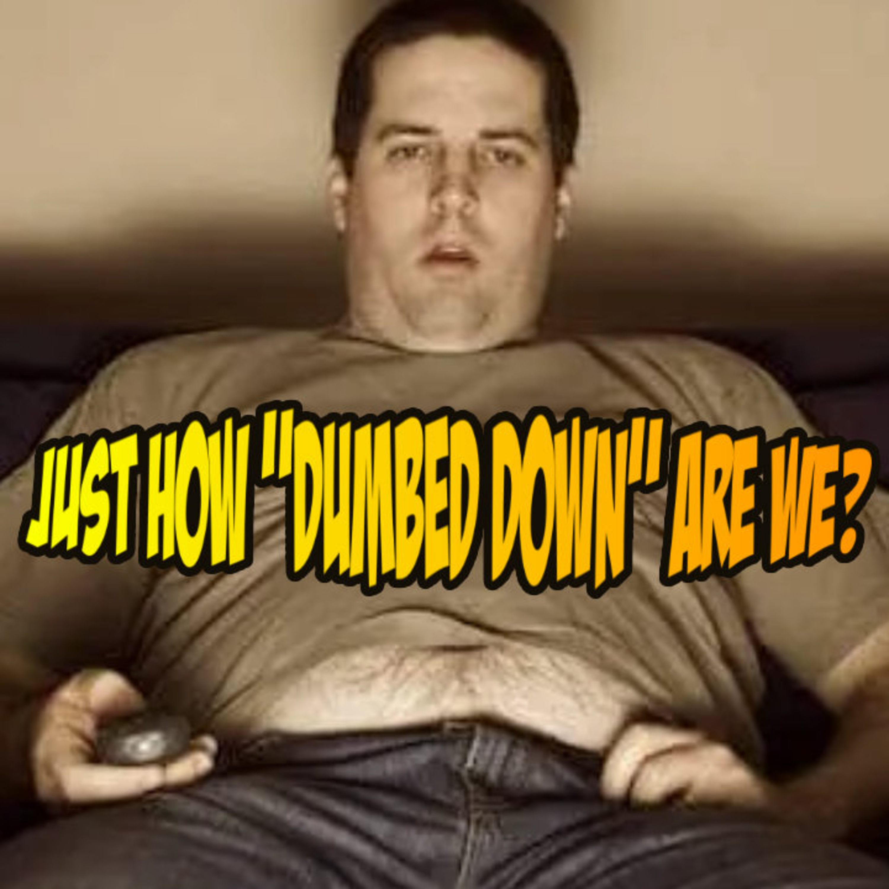 Just How Dumbed Down Are We? episode artwork