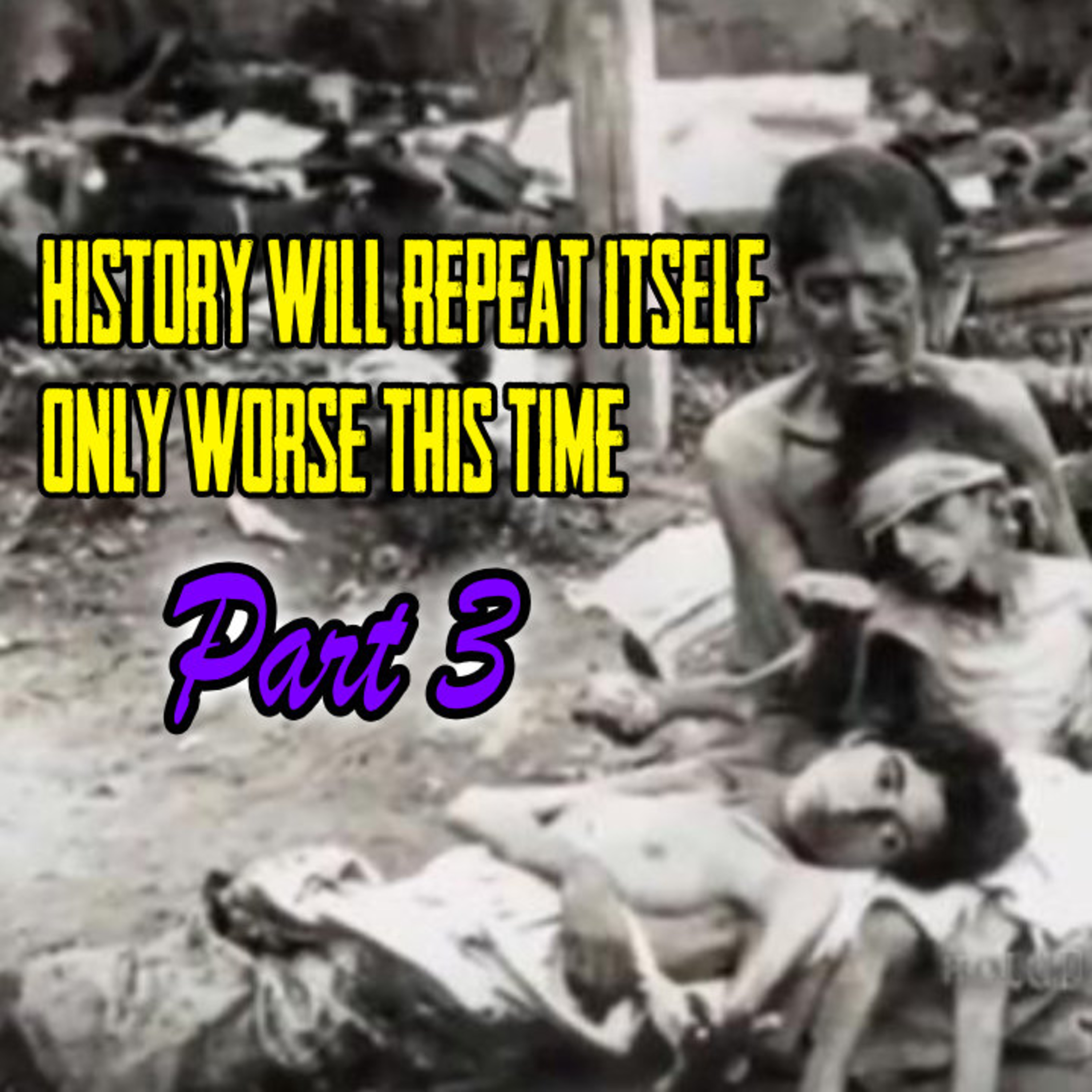 History Will Repeat Itself ONLY Worse This Time PART 3 episode artwork