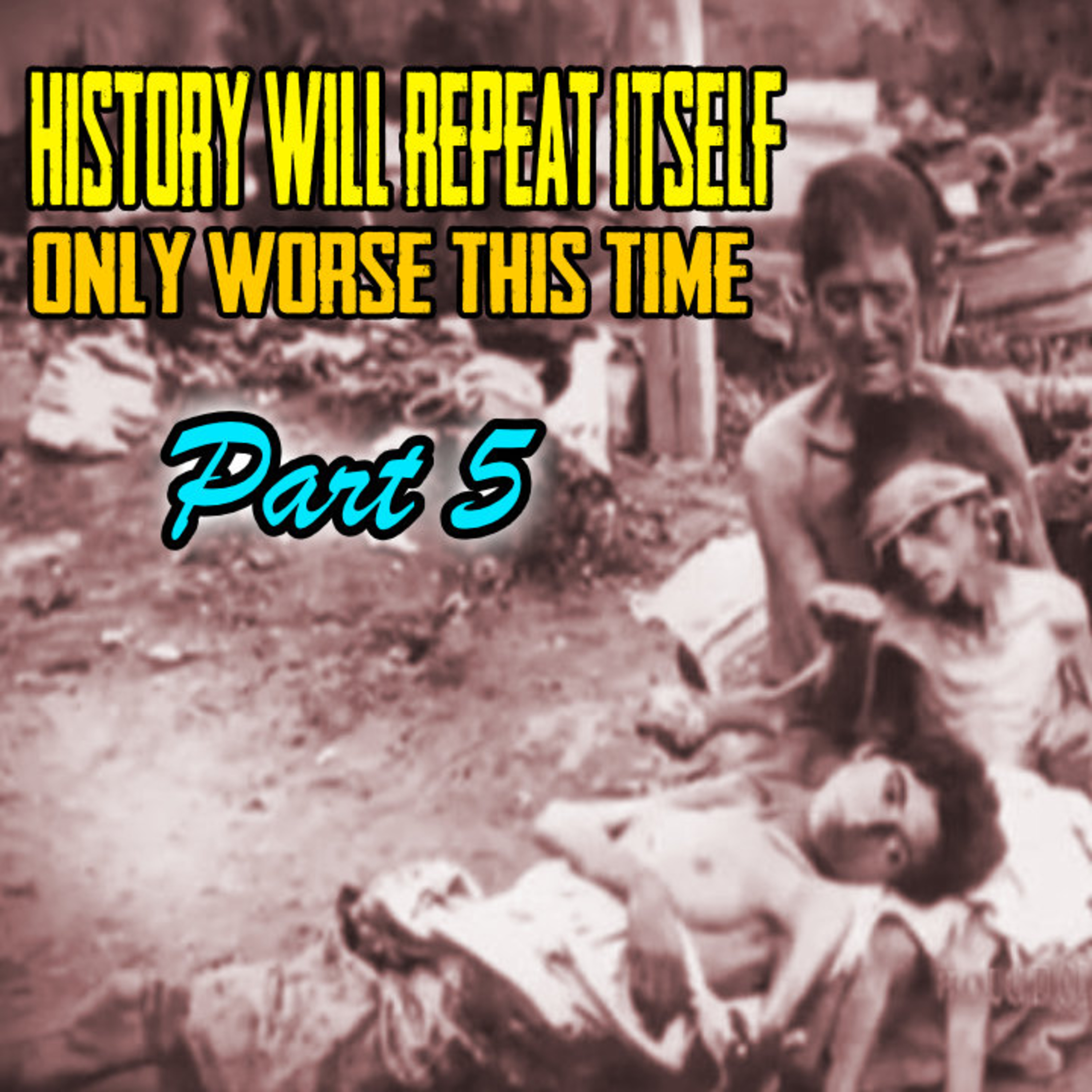 History Will Repeat Itself ONLY Worse This Time PART 5 episode artwork