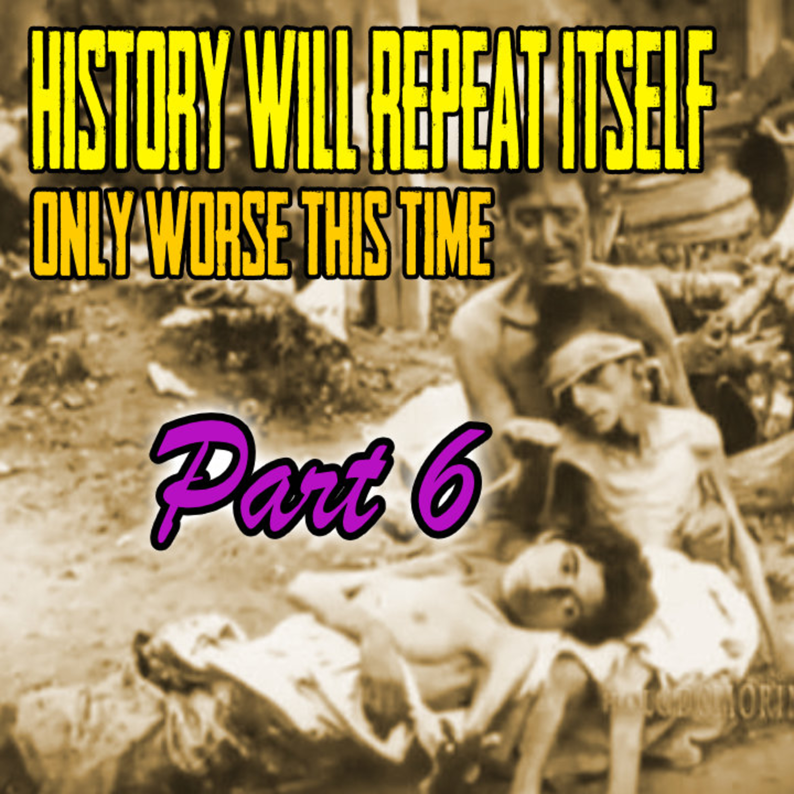 History Will Repeat Itself ONLY Worse This Time PART 6 episode artwork