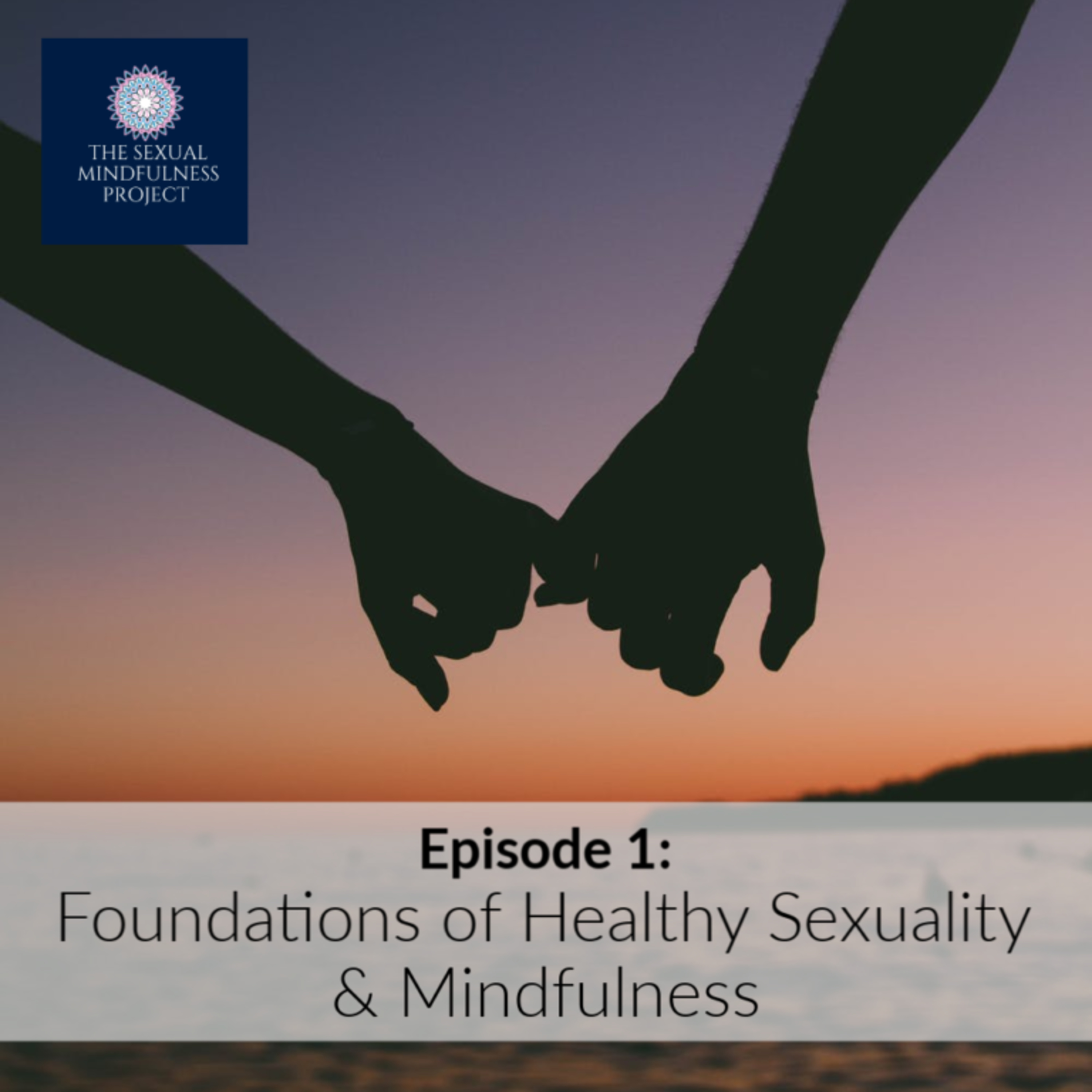 EPISODE 1: FOUNDATIONS OF HEALTHY SEXUALITY & MINDFULNESS