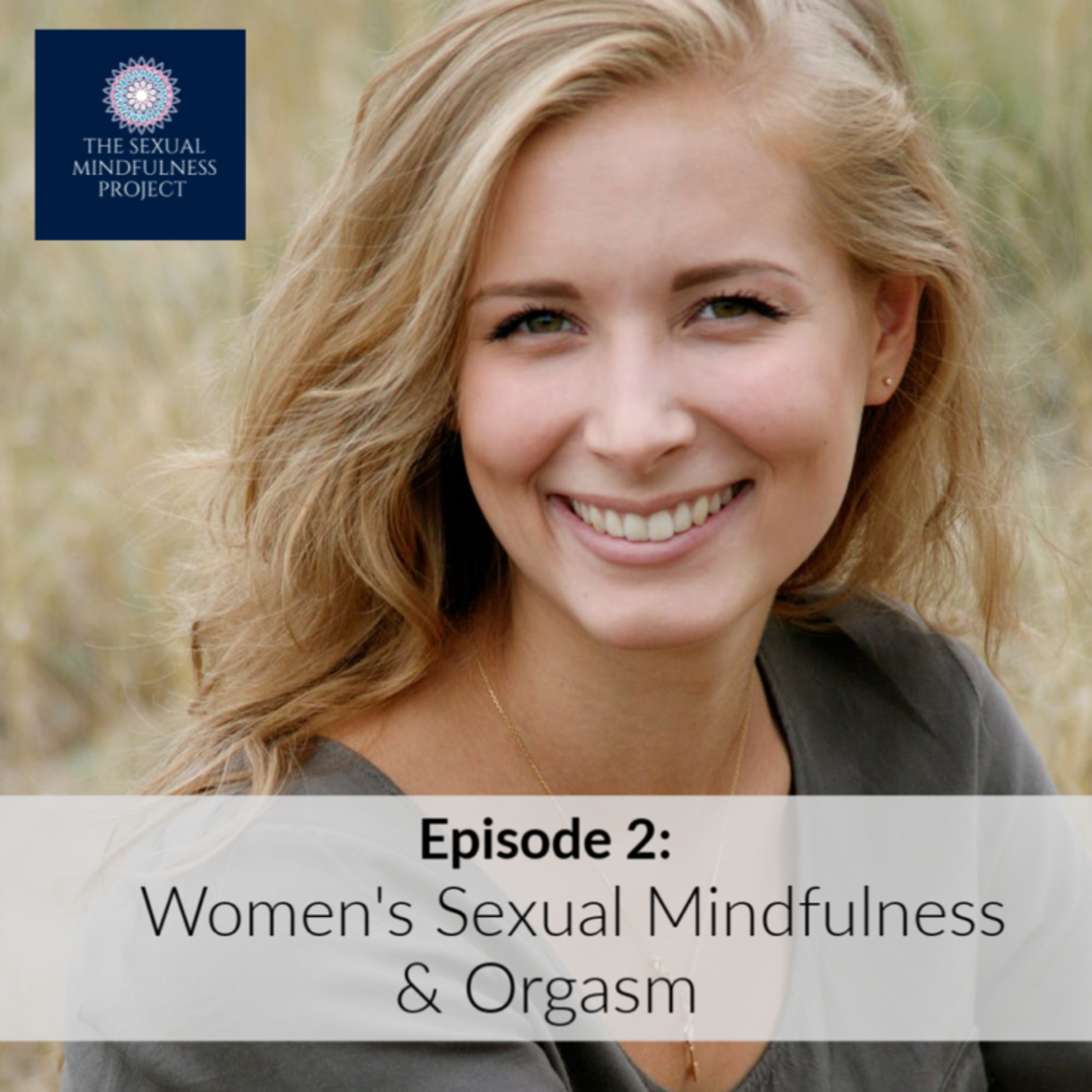 EPISODE 2: WOMEN’S SEXUAL MINDFULNESS & ORGASM
