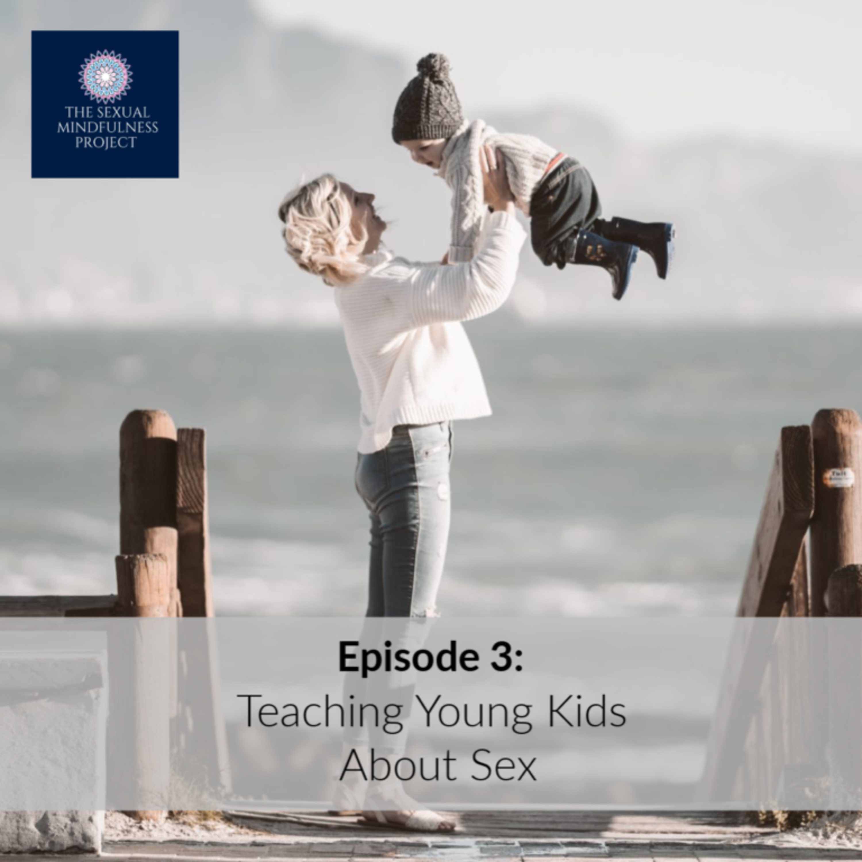 EPISODE 3: TEACHING YOUNG KIDS ABOUT SEX