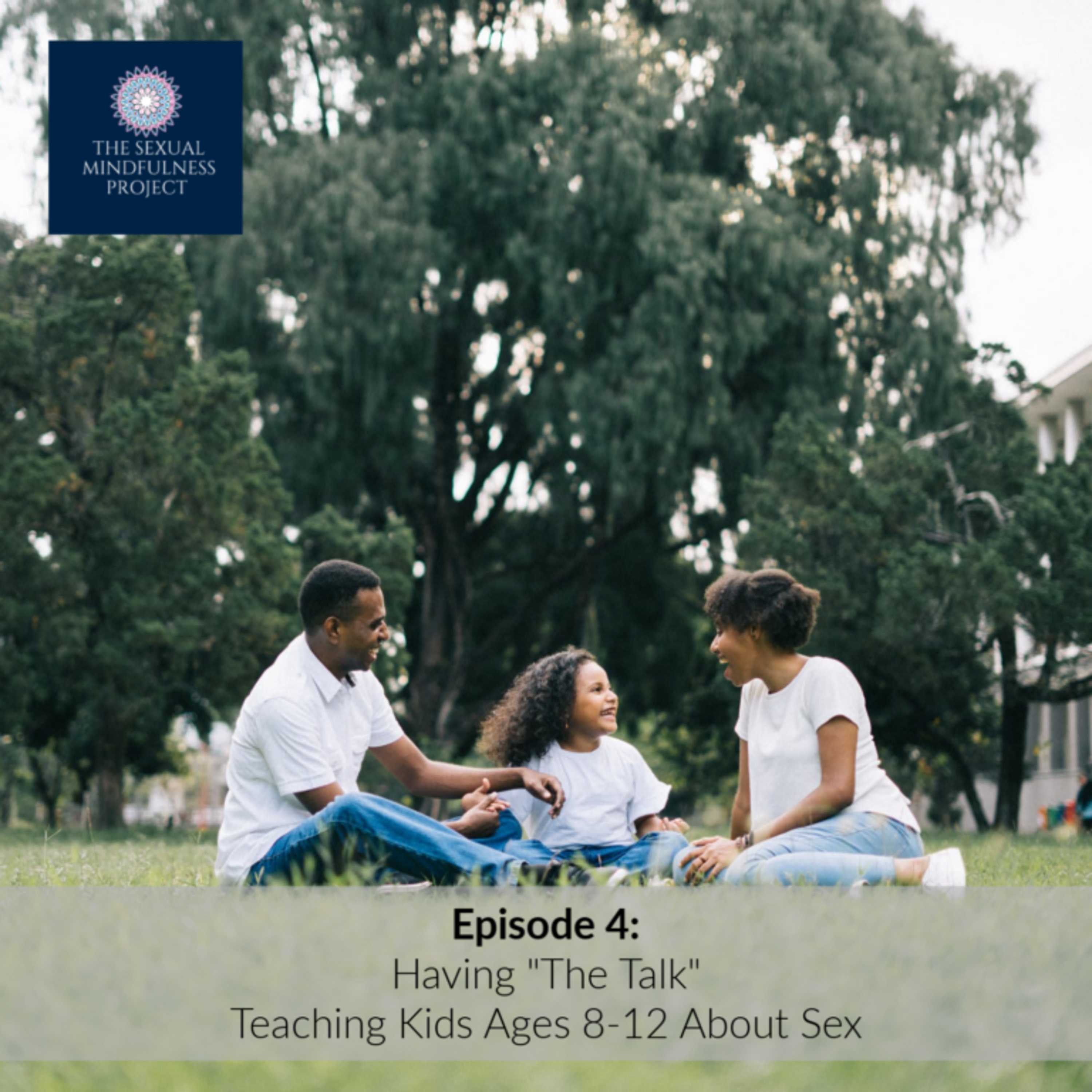EPISODE 4: HAVE “THE TALK”: TEACHING KIDS AGES 8-12 ABOUT SEX