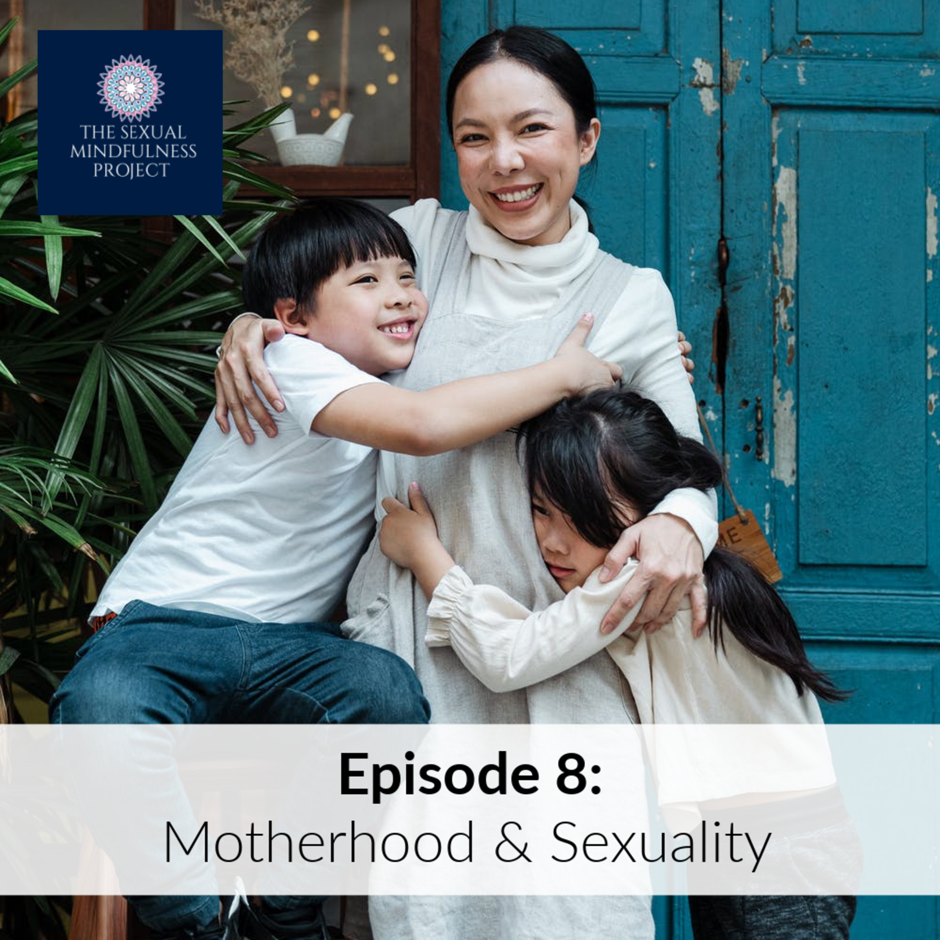 EPISODE 8: MOTHERHOOD & SEXUALITY