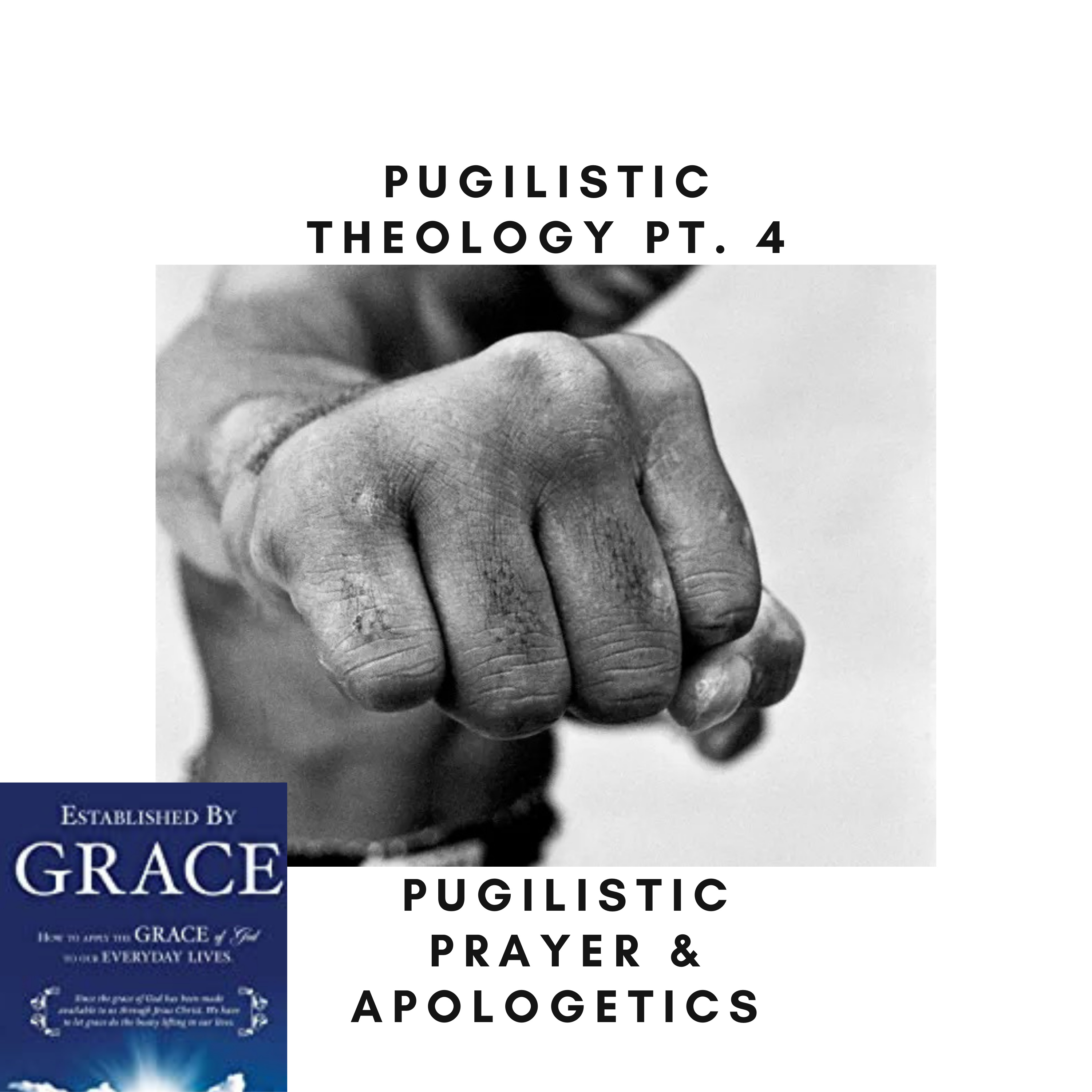 Episode 18: "Pugilistic Theology Pt. 4: Pugilistic Prayer & Apologetics"