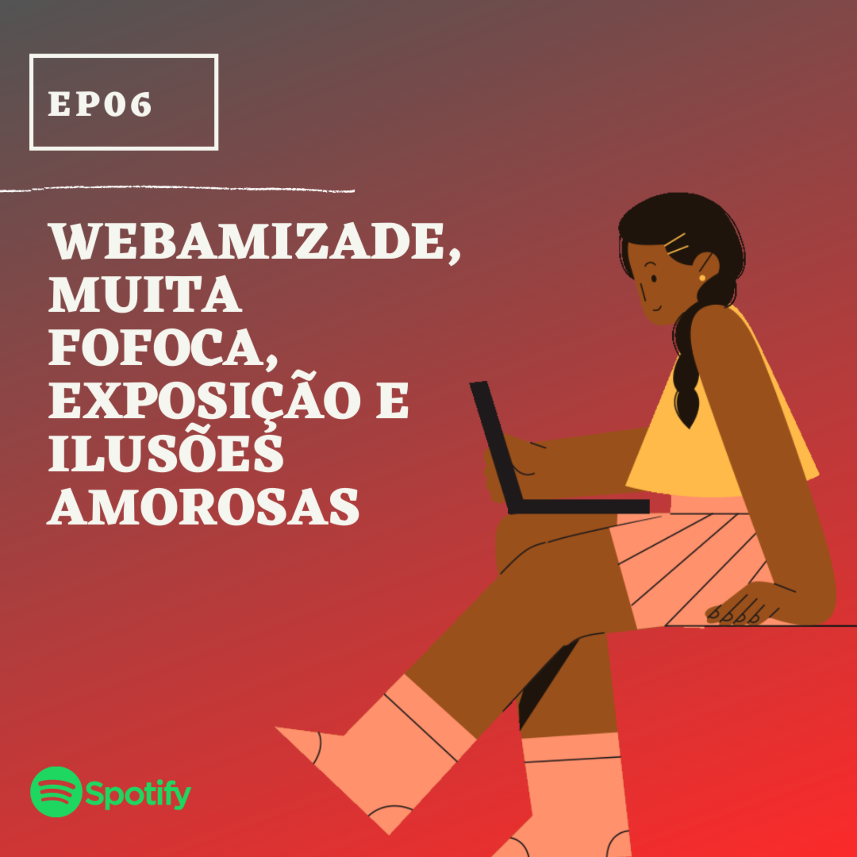 EP06: Webamizade, muita fofoca, exposição e ilusões amorosas (feat Hemily)