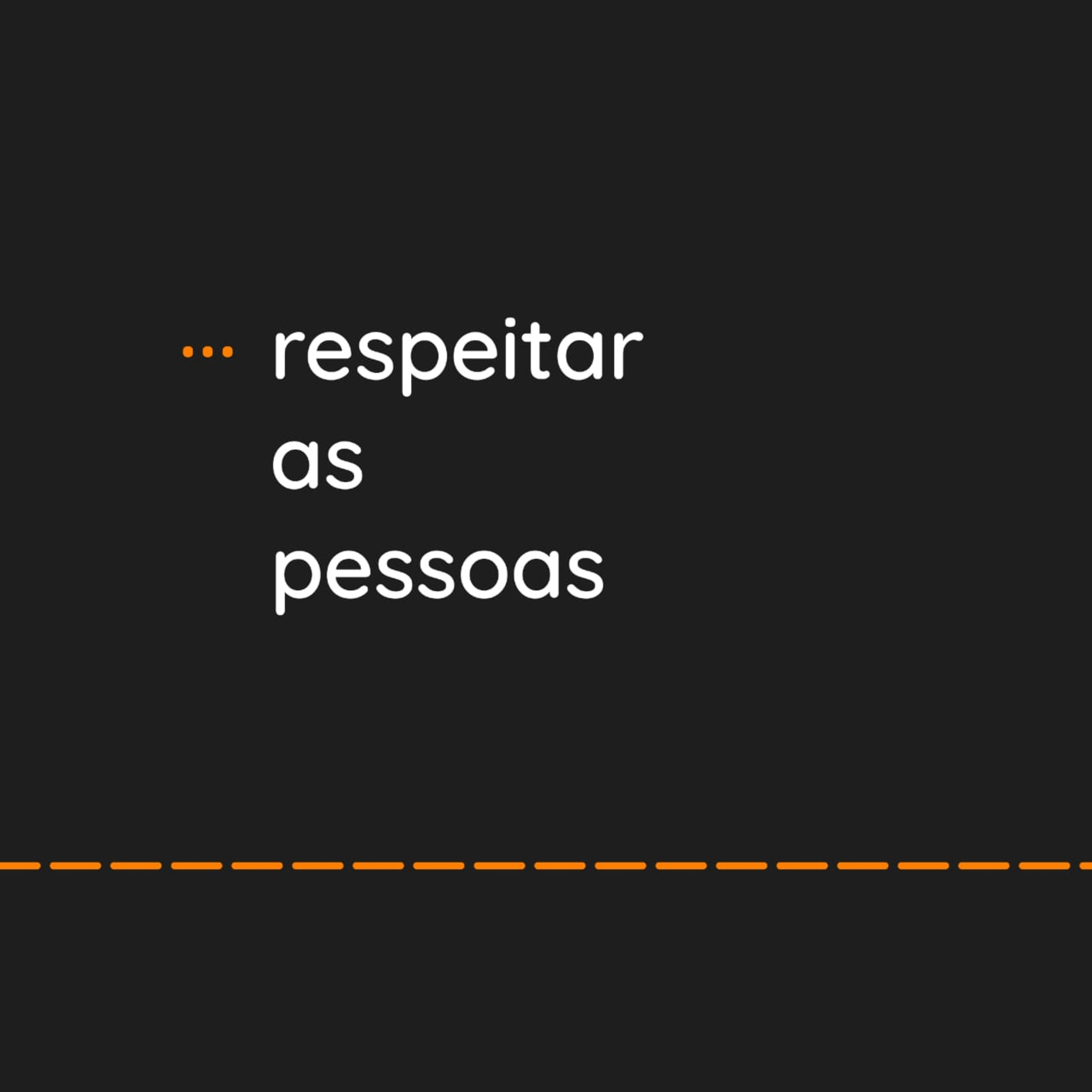 ... respeitar as pessoas