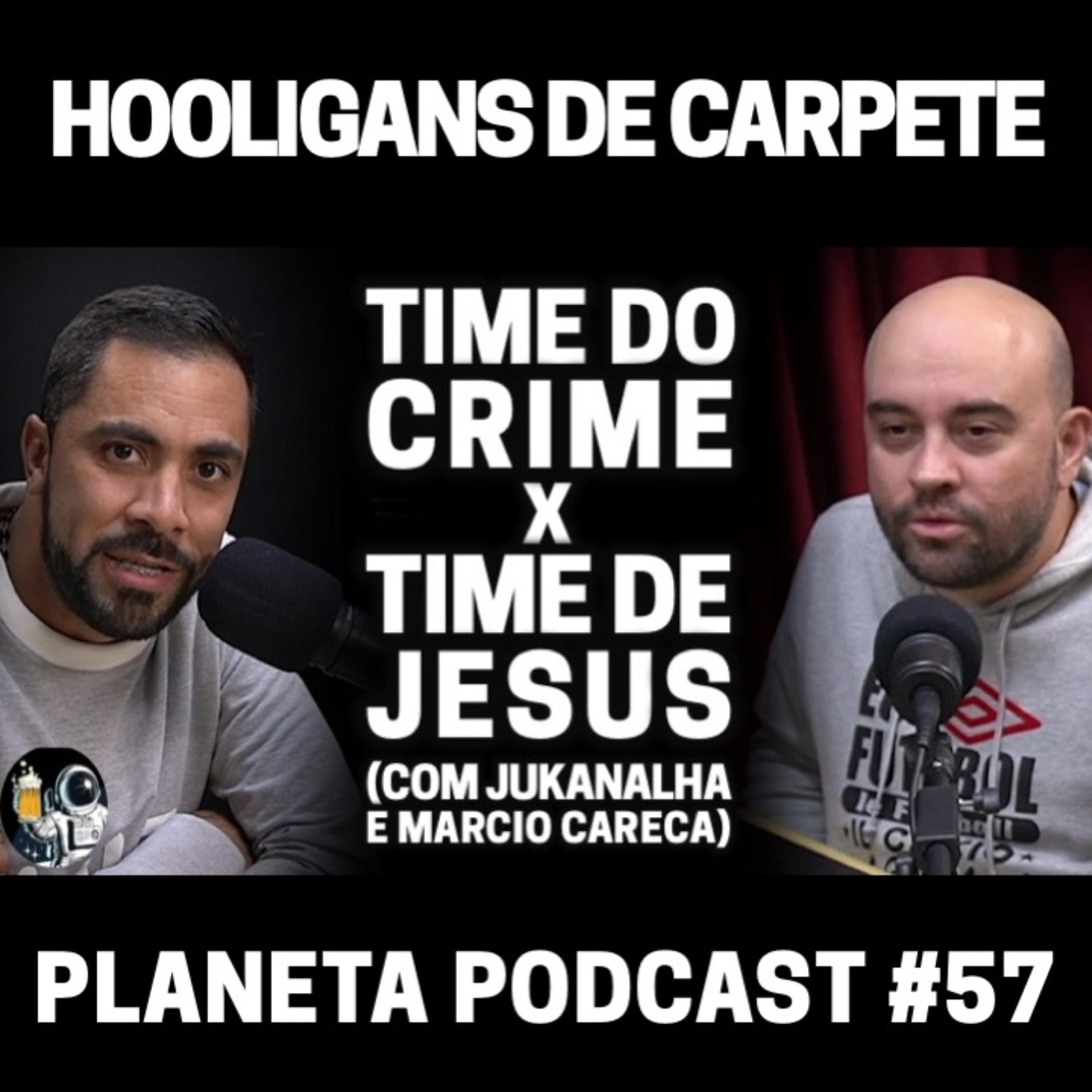 TIME DO CRIME X TIME DE JESUS com Jukanalha e Márcio Careca | Planeta Podcast (Hooligans de Carpete) Ep.57 episode artwork