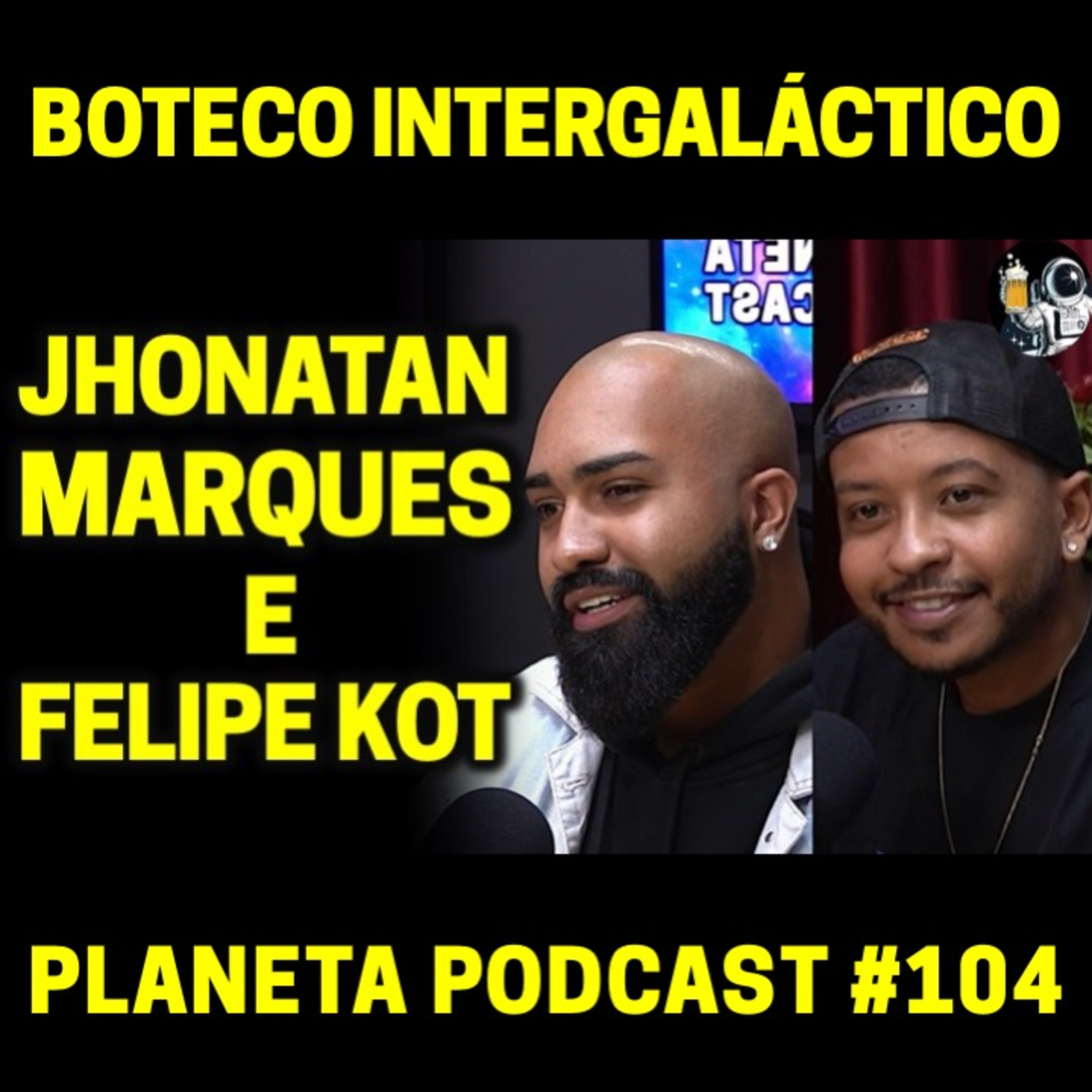 FELIPE KOT E JHONATAN MARQUES | Planeta Podcast (Boteco Intergaláctico) #104 episode artwork