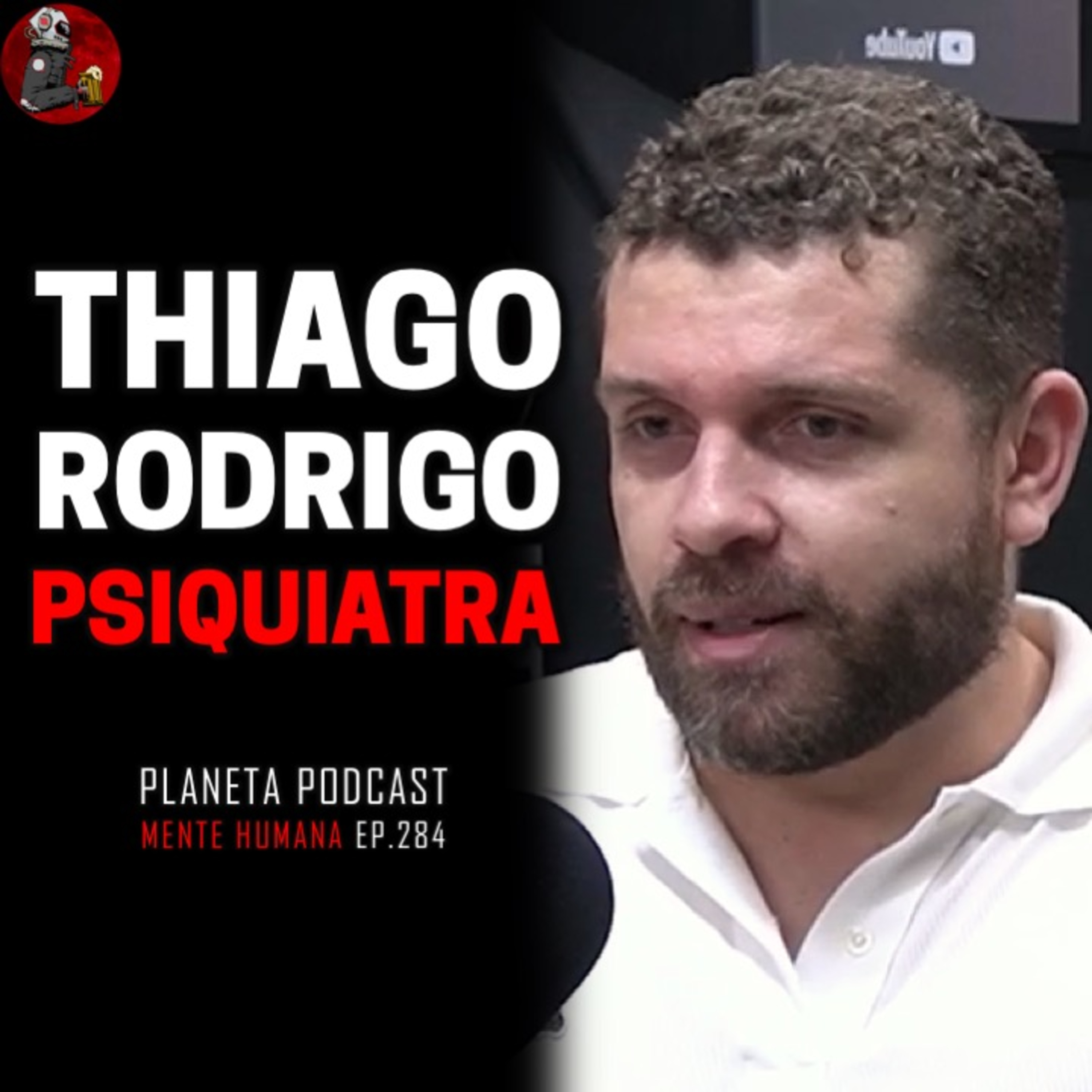 THIAGO RODRIGO (PSIQUIATRA) | Planeta Podcast (Mente Humana) #284 episode artwork