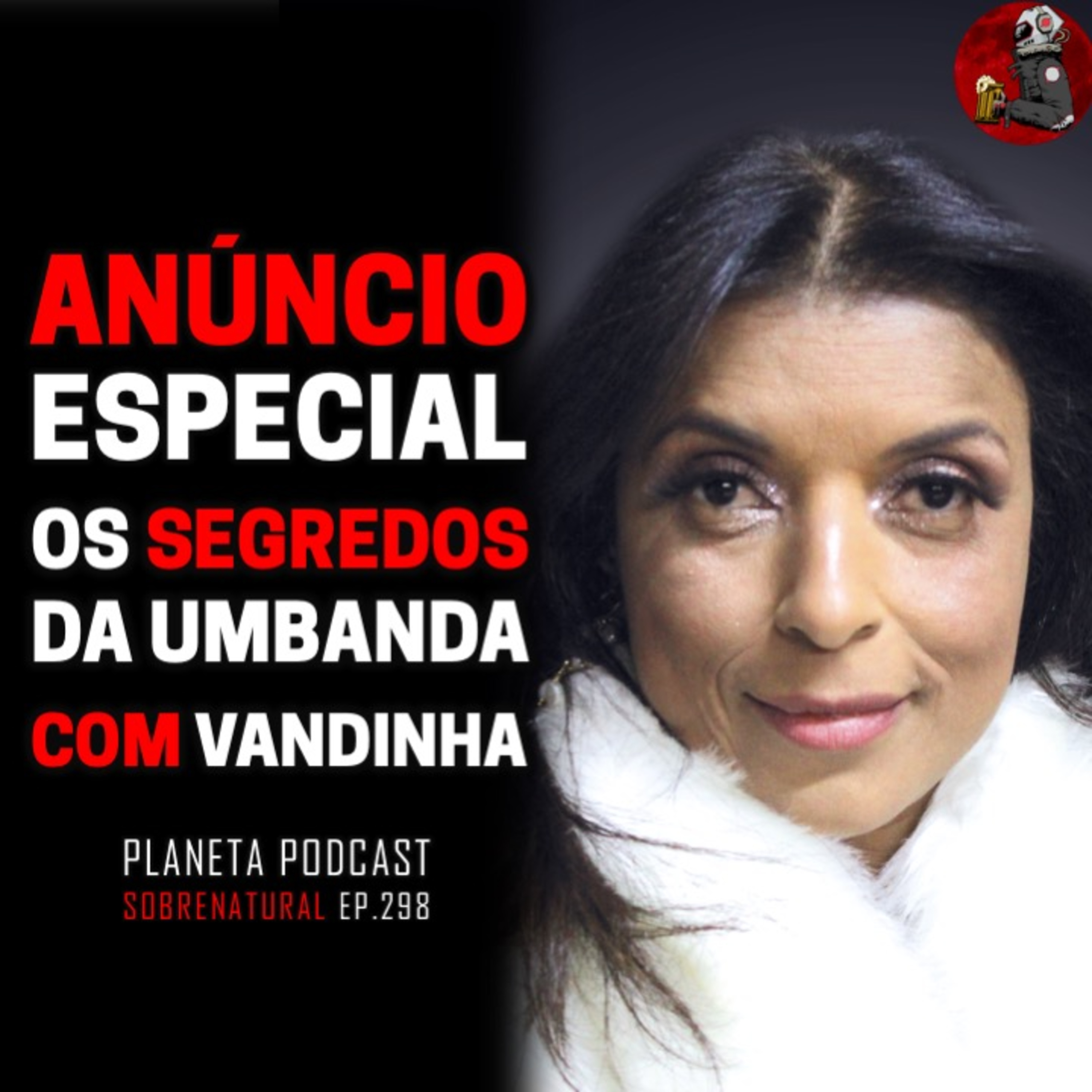 VANDINHA LOPES: ANÚNCIO ESPECIAL - OS SEGREDOS DA UMBANDA | Planeta Podcast #298 episode artwork