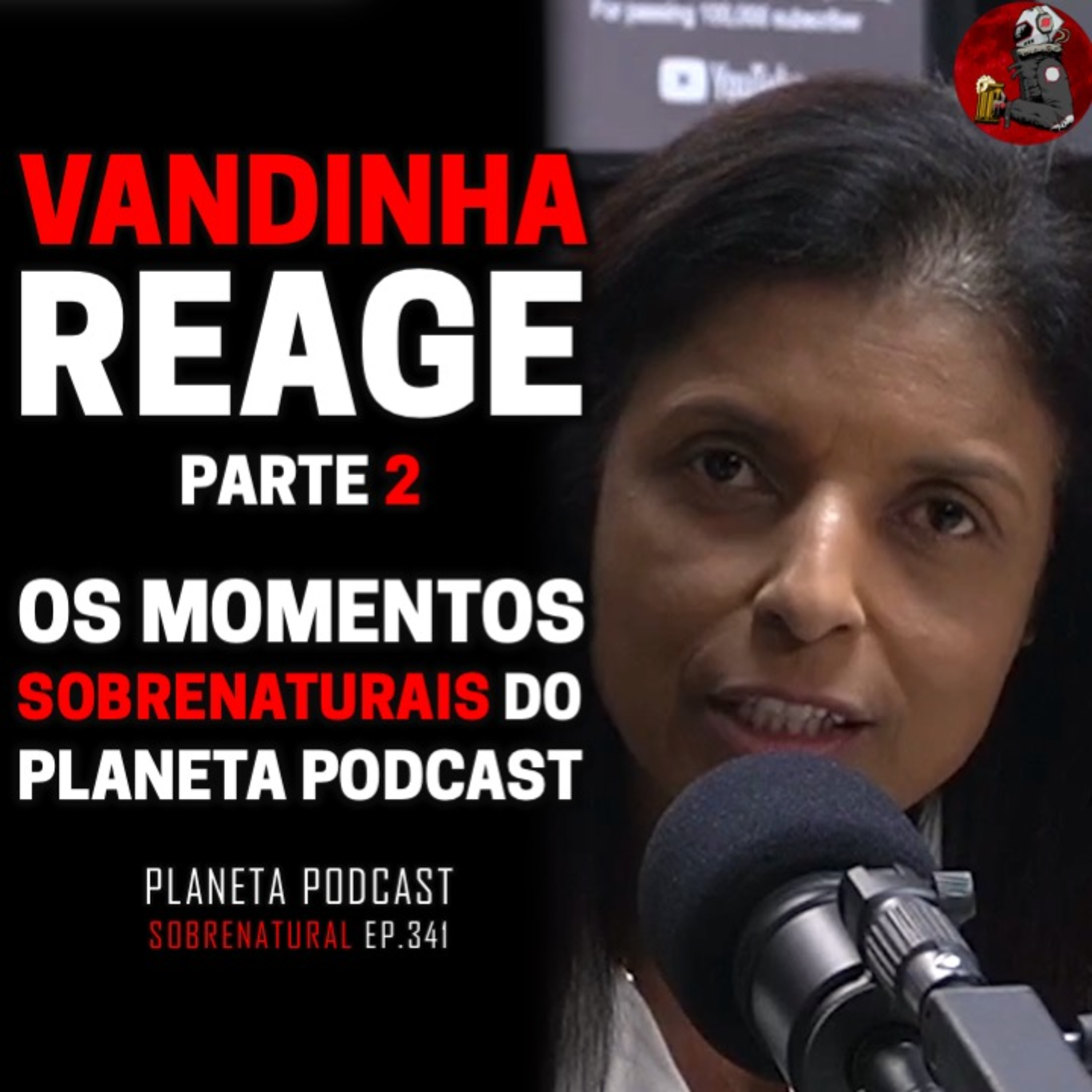 VANDINHA LOPES REAGE, PARTE 2 - MOMENTOS SOBRENATURAIS DO PLANETA PODCAST | Planeta Podcast #341 episode artwork