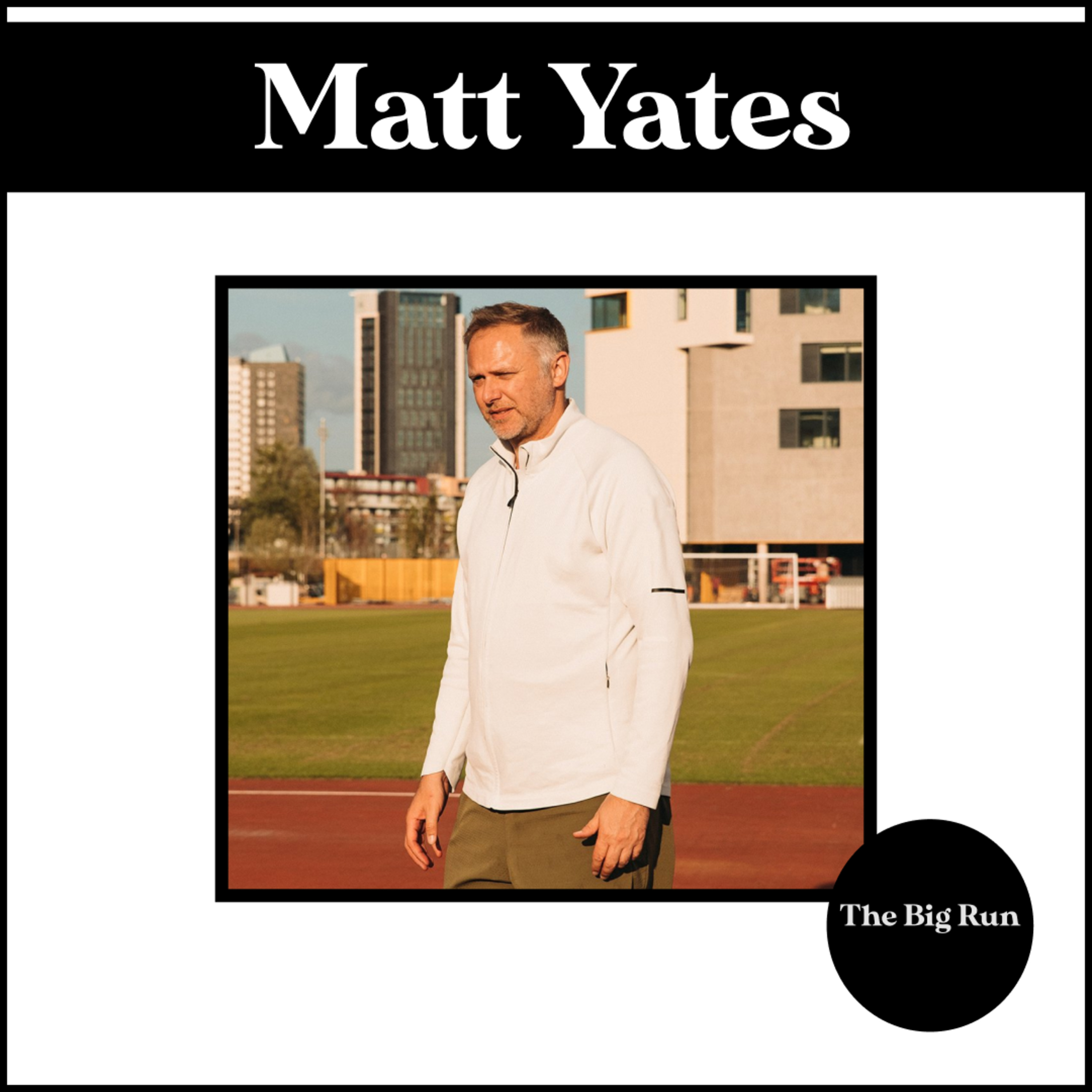 The Big Run - Episode 13 - Matt Yates - Running isn't complex, but you have to understand it.