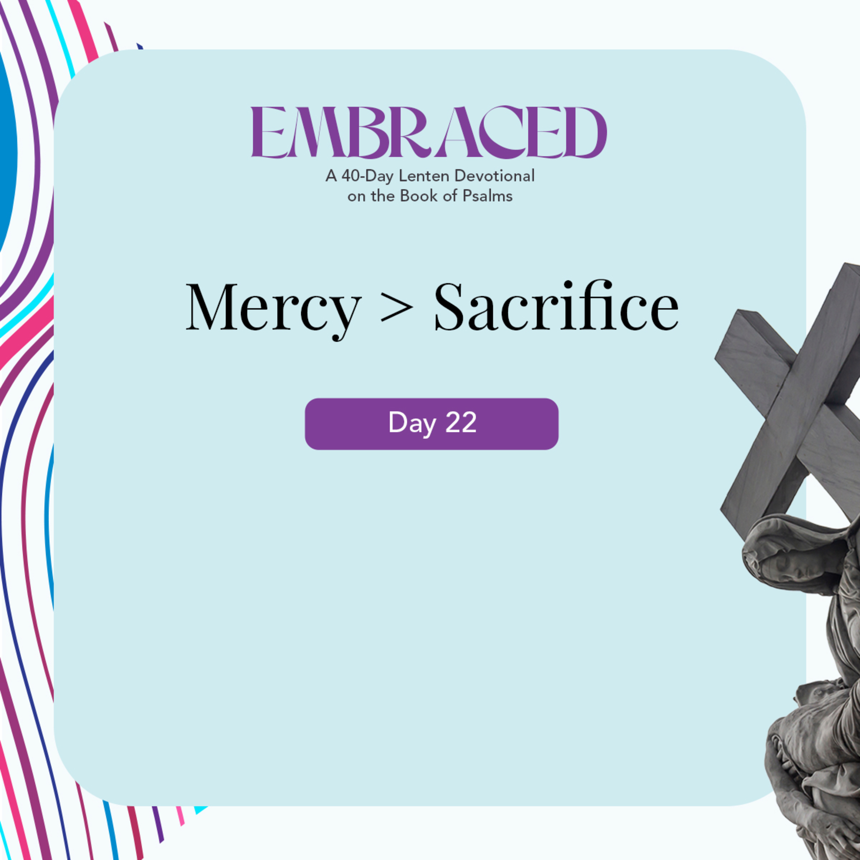 Embraced 2022: Lent Day 22 I Mercy > Sacrifice