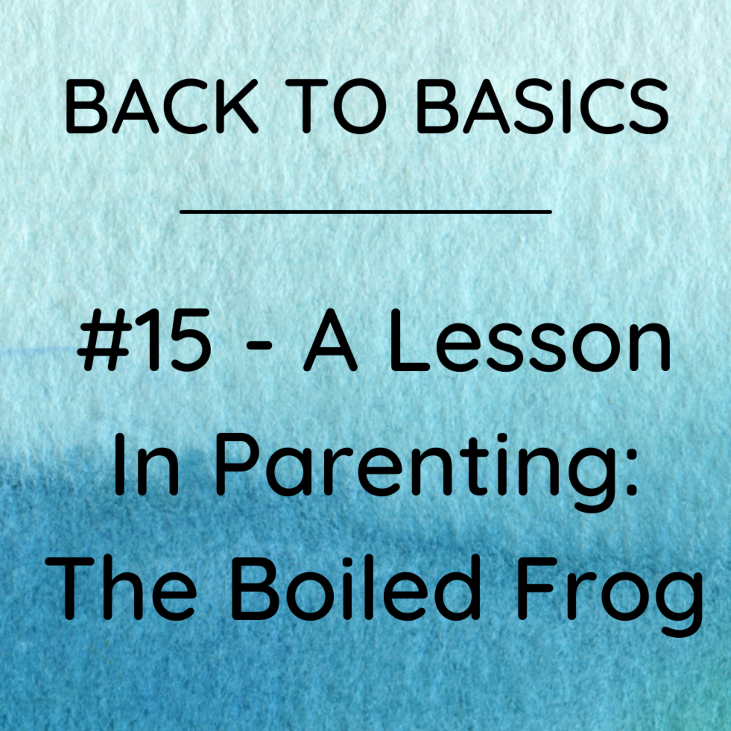 Back to Basics for Parenting Teens