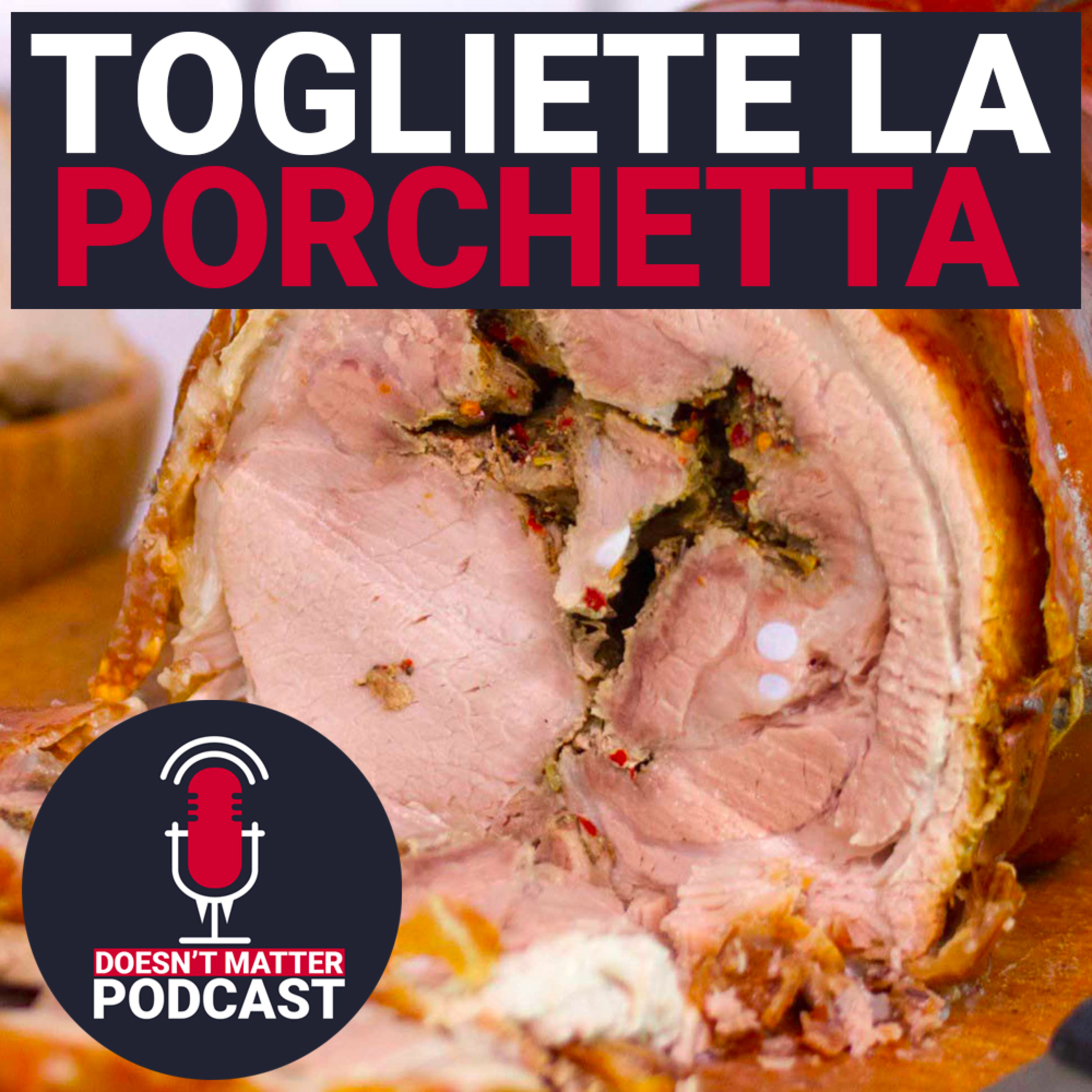 TOGLIETE LA PORCHETTA A ROMA - Doesn't Matter Podcast