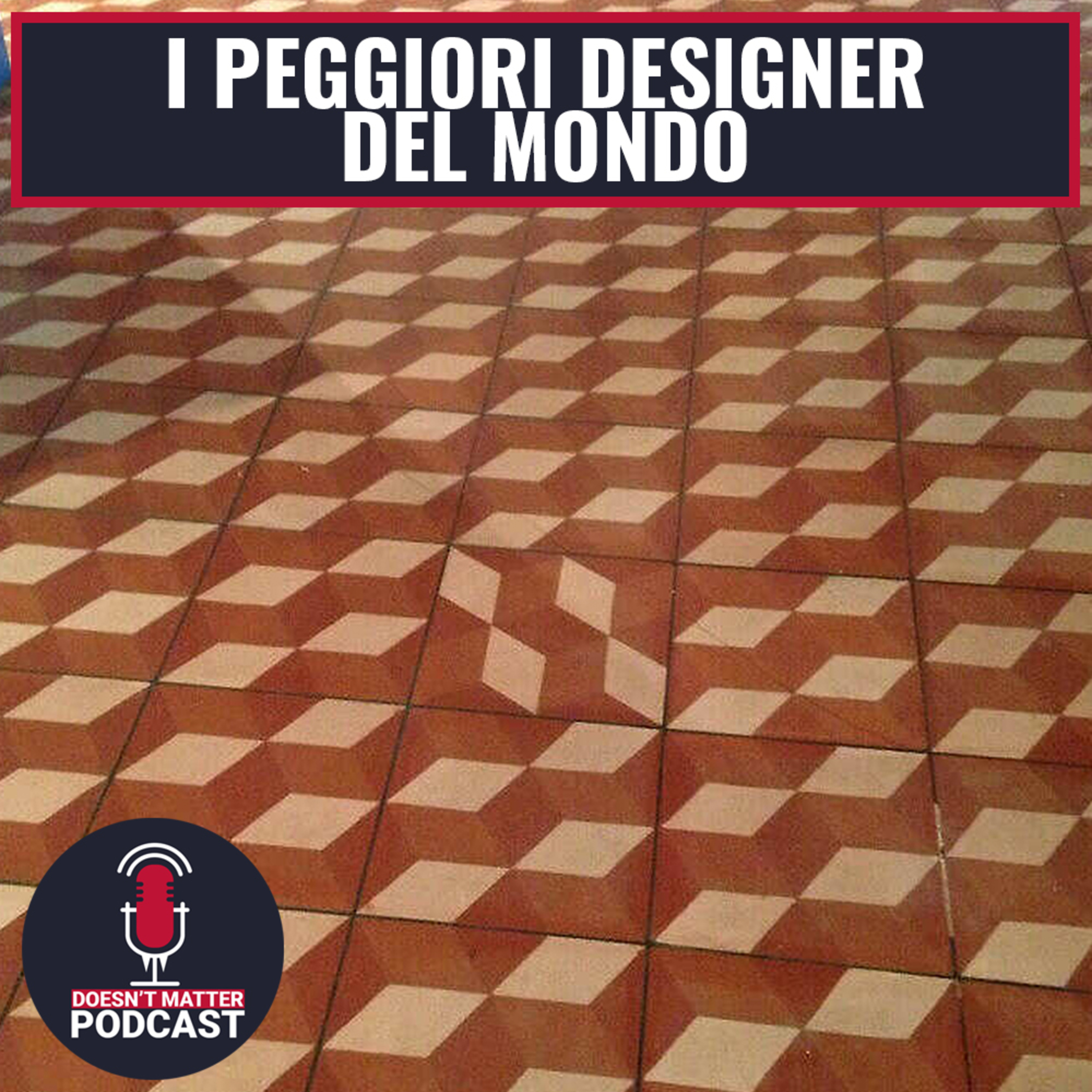 I PEGGIORI DESIGNER DEL MONDO - Doesn't Matter Podcast