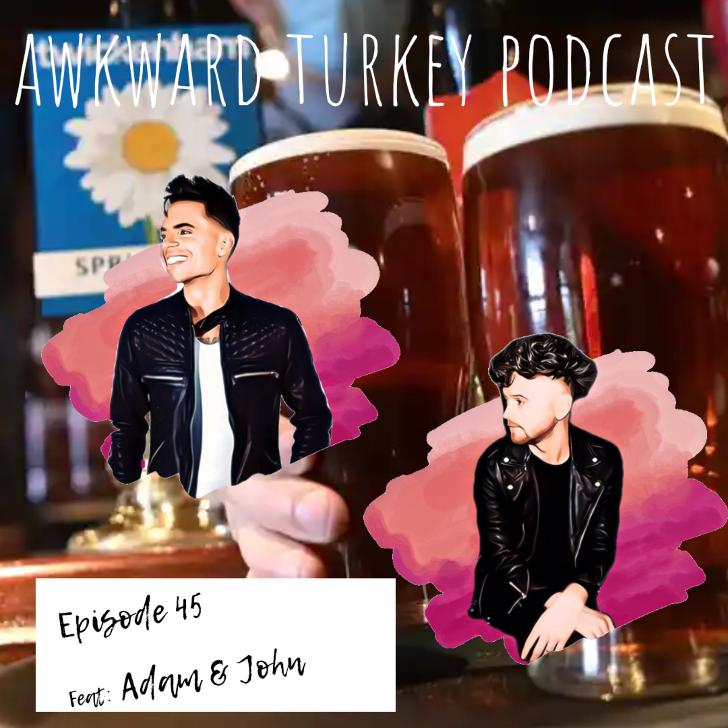 Awkward Turkey Podcast // EP 45 // Last Orders (Feat Adam & John)