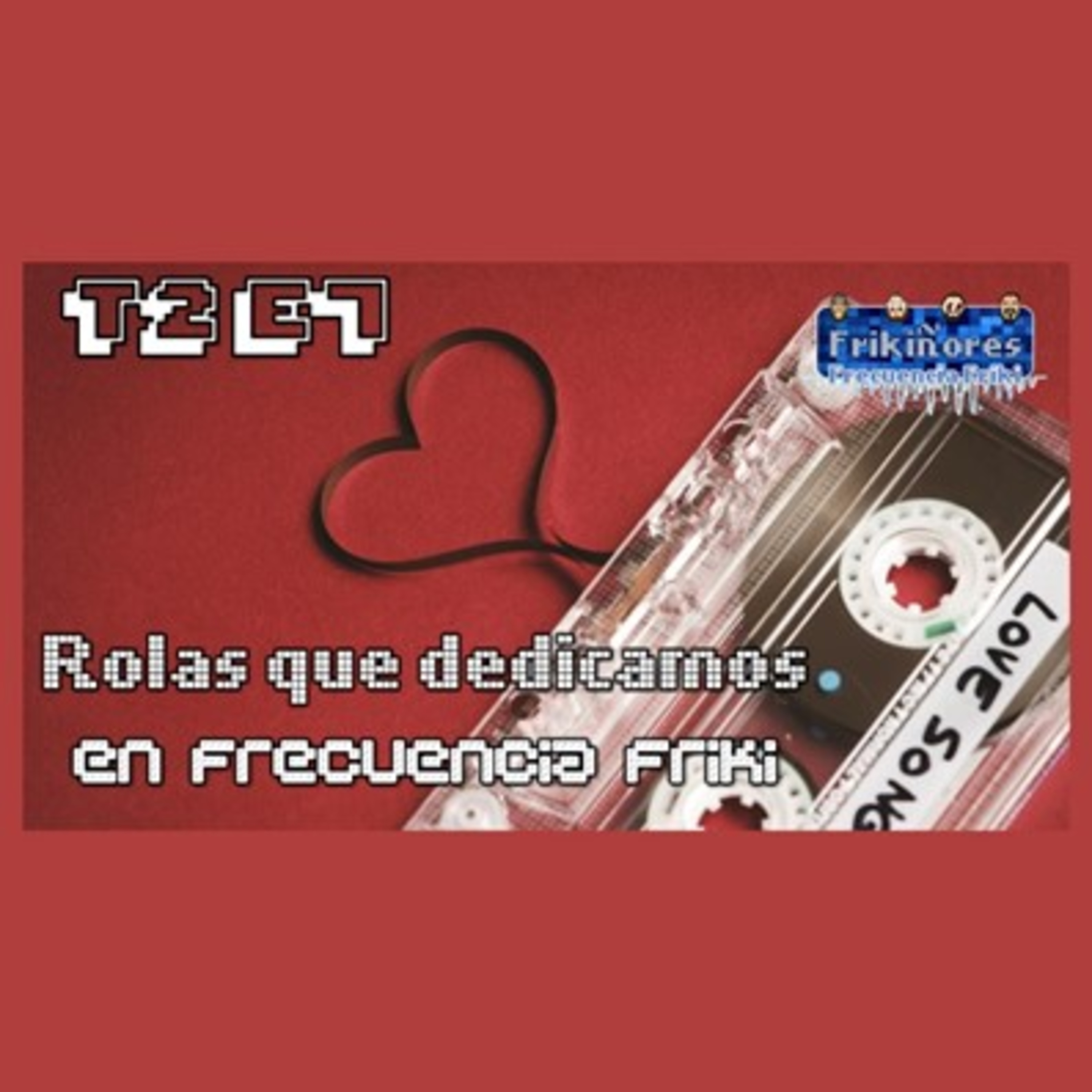 T2 E7 Te dedico una, espero que te llegue || Rolas que dedicamos en frecuencia friki episode artwork