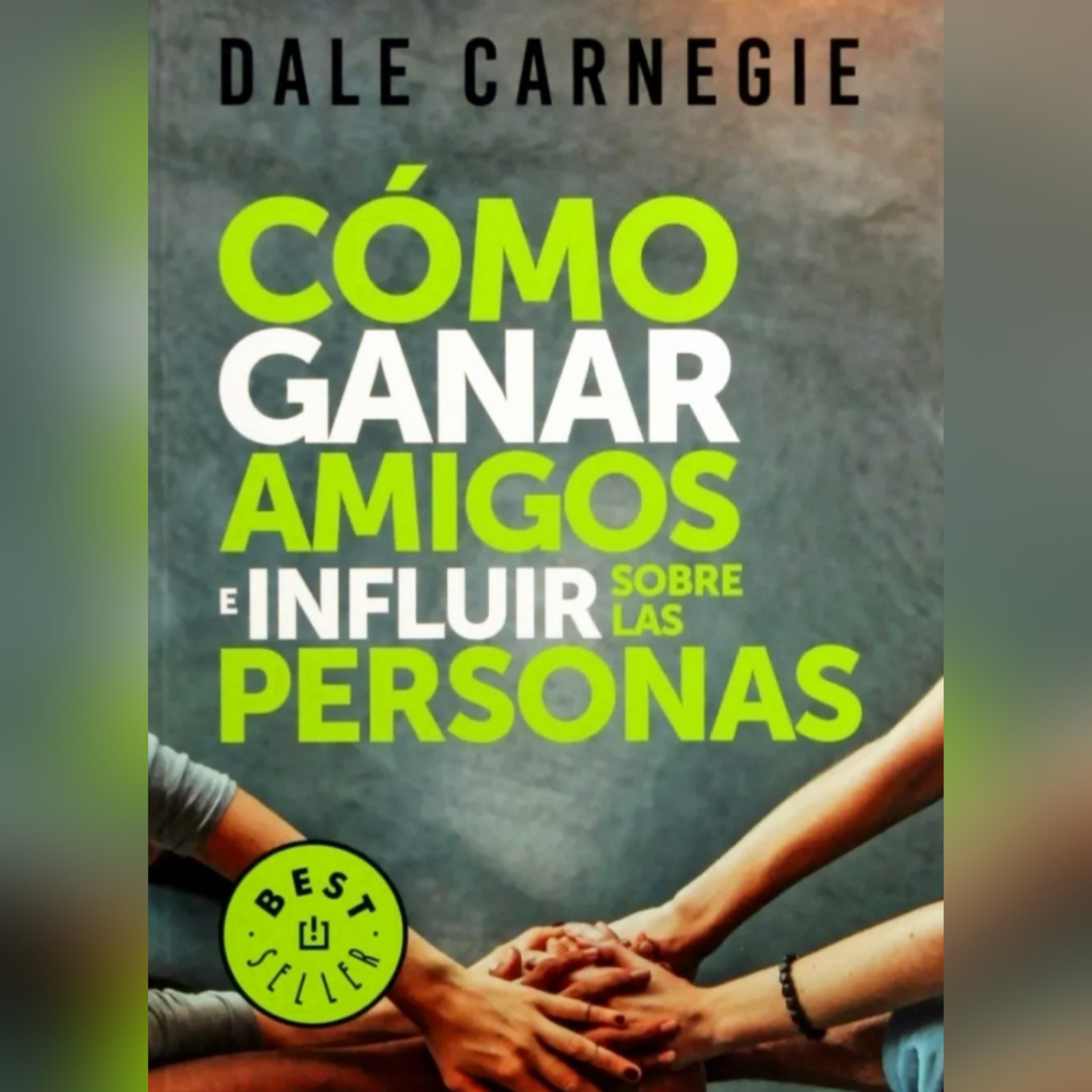 CÓMO GANAR AMIGOS E INFLUIR SOBRE LAS PERSONAS. Dale Carnegie. Episodio #7