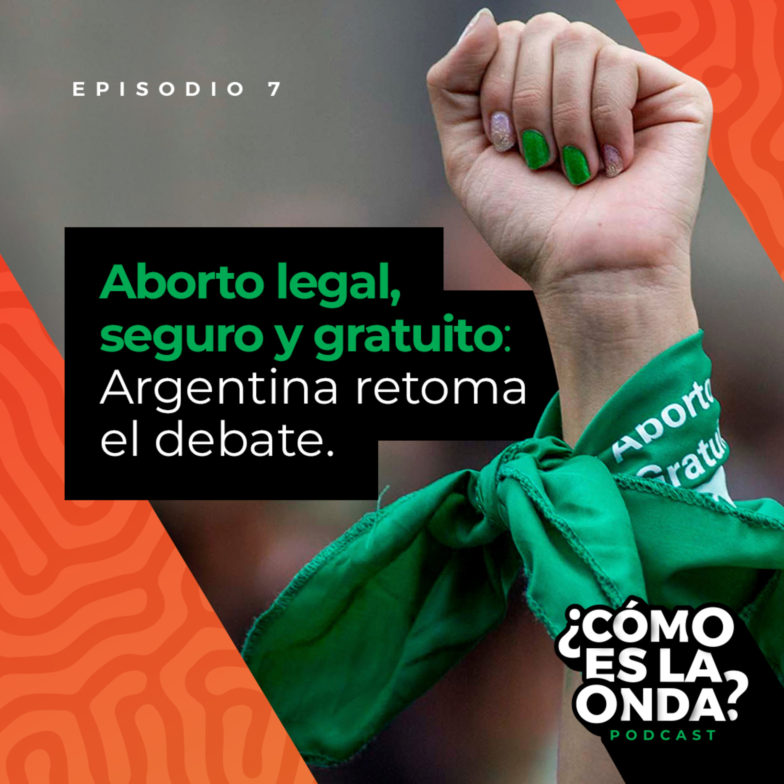 Episodio 7 - Aborto legal, seguro y gratuito: Argentina retoma el debate. episode artwork