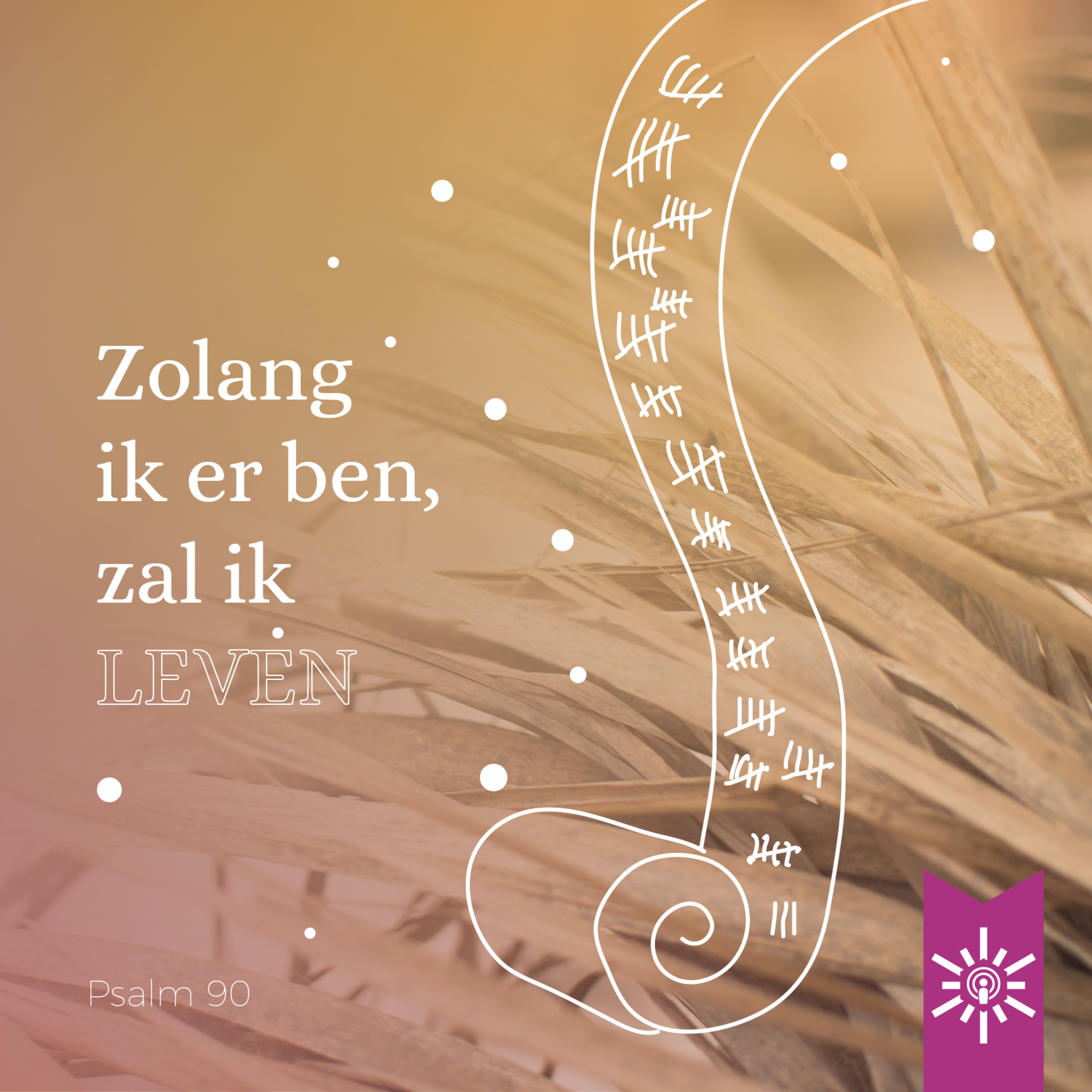 Psalm 90: Zolang ik er ben, zal ik leven
