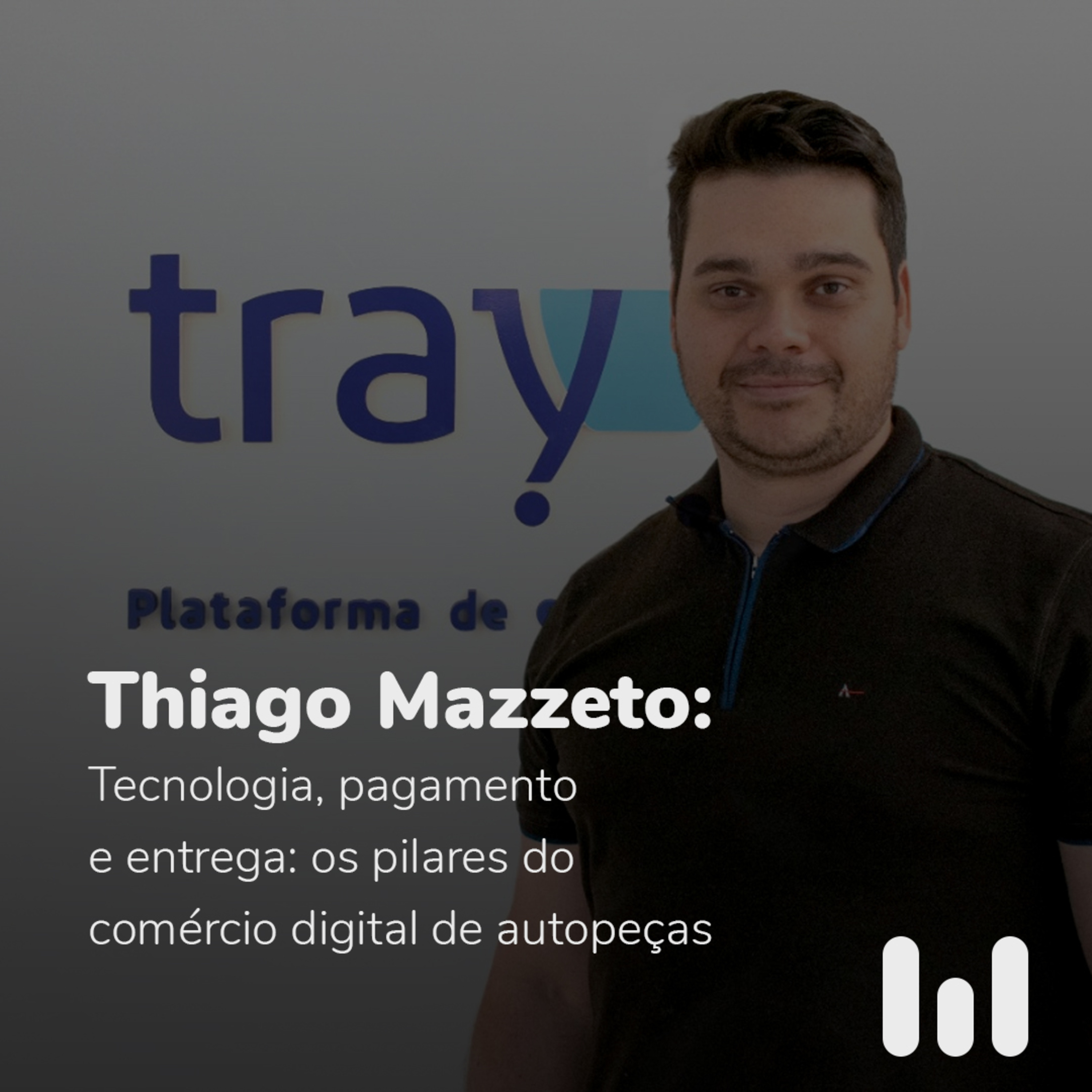 Episódio 1: Thiago Mazzeto - Tecnologia, pagamentos e entrega: os pilares do comércio digital de autopeças
