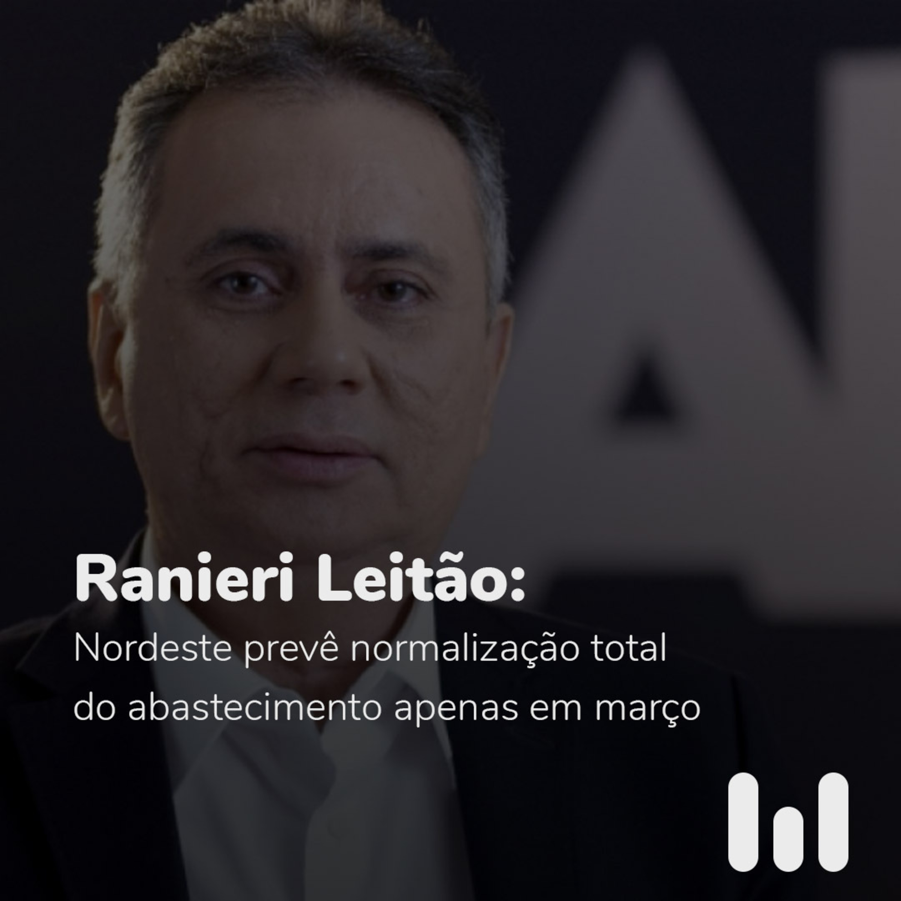 Episódio 3: Ranieri Leitão: Nordeste prevê normalização total do abastecimento apenas em março