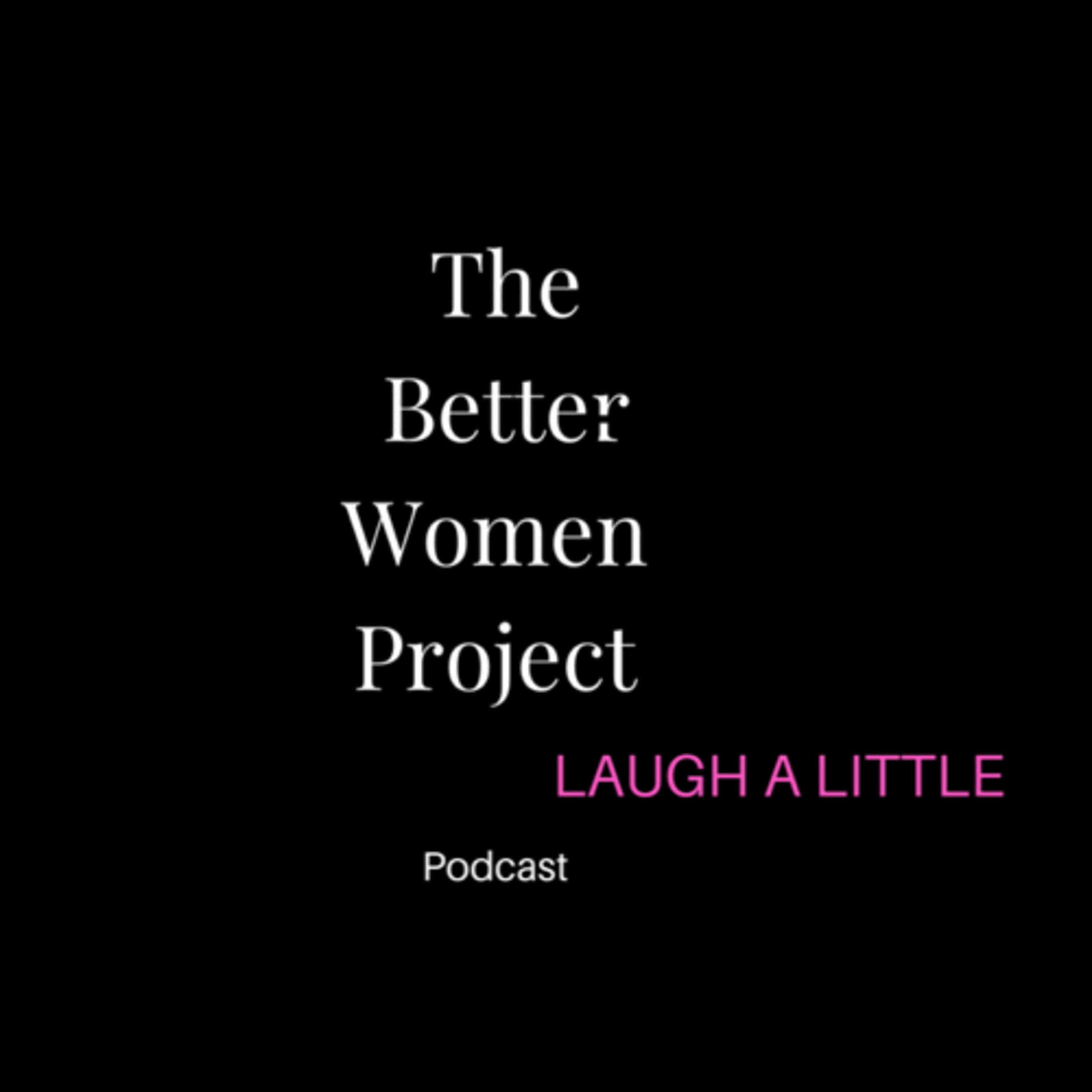 LAUGH A LITTLE | The Better Woman Project Podcast