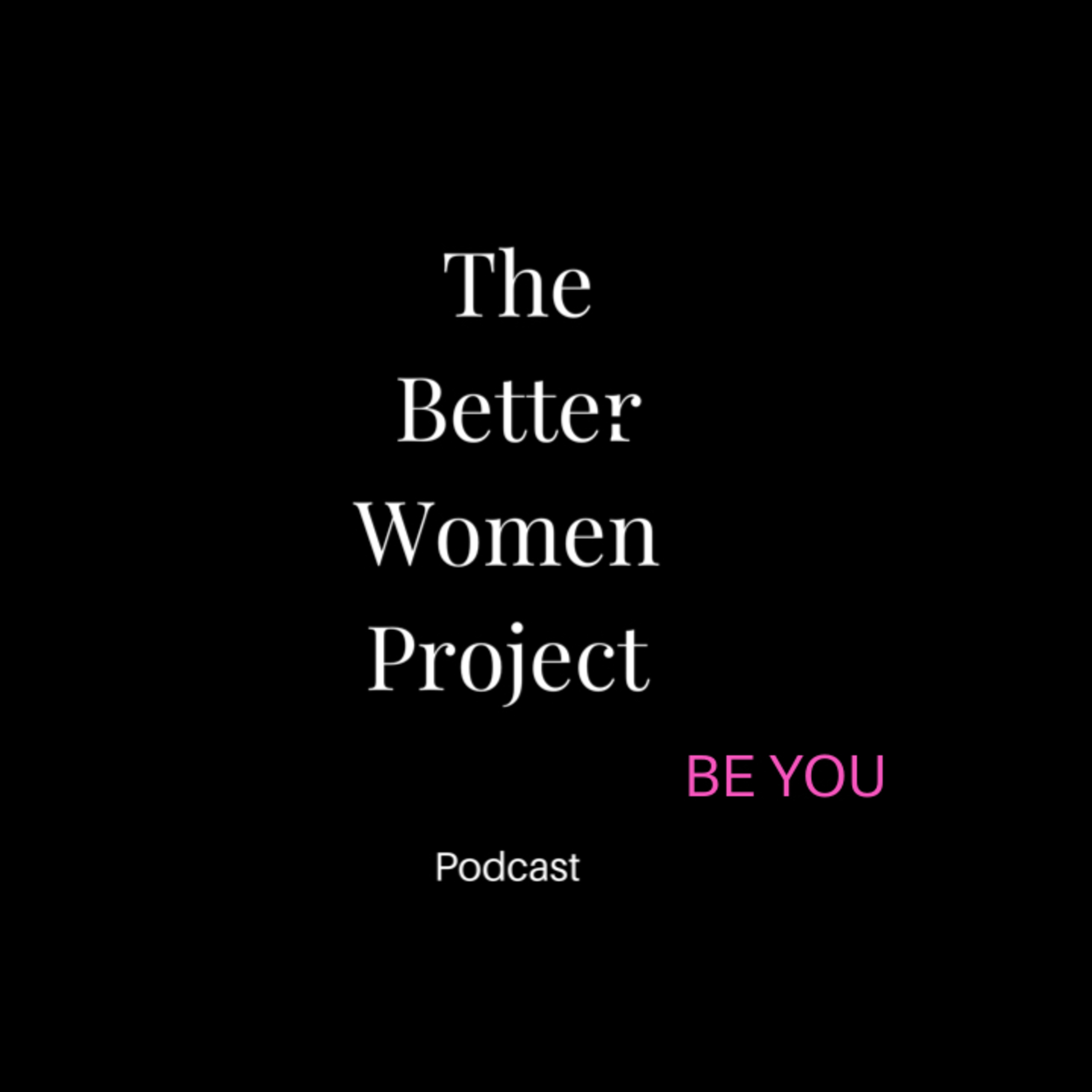 BE YOU UNAPOLOGETICALLY | The Better Woman Project Podcast