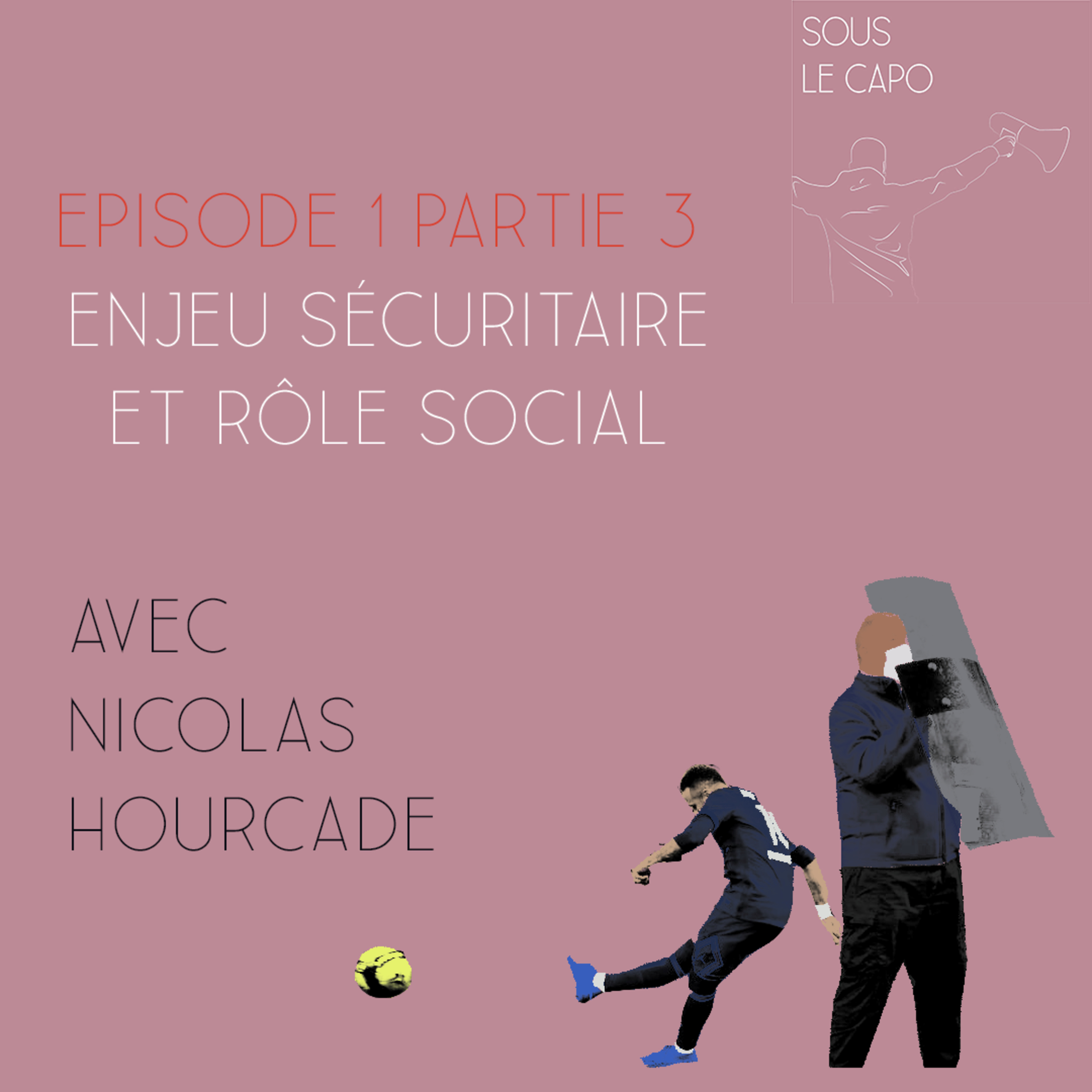 Sous la Capo - Episode 1 Part. 3 - Nicolas Hourcade : enjeu sécuritaire et rôle social episode artwork