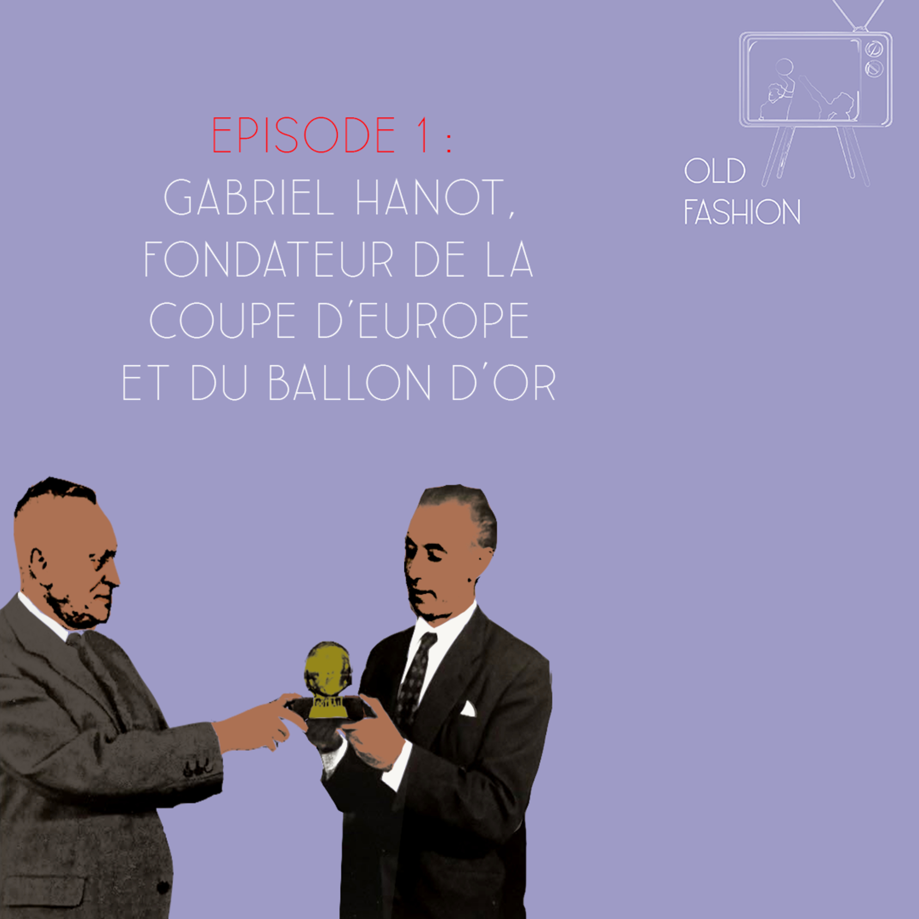Old Fashion - Episode 1 - Gabriel Hanot, père fondateur de la coupe d'Europe et du Ballon d'or episode artwork
