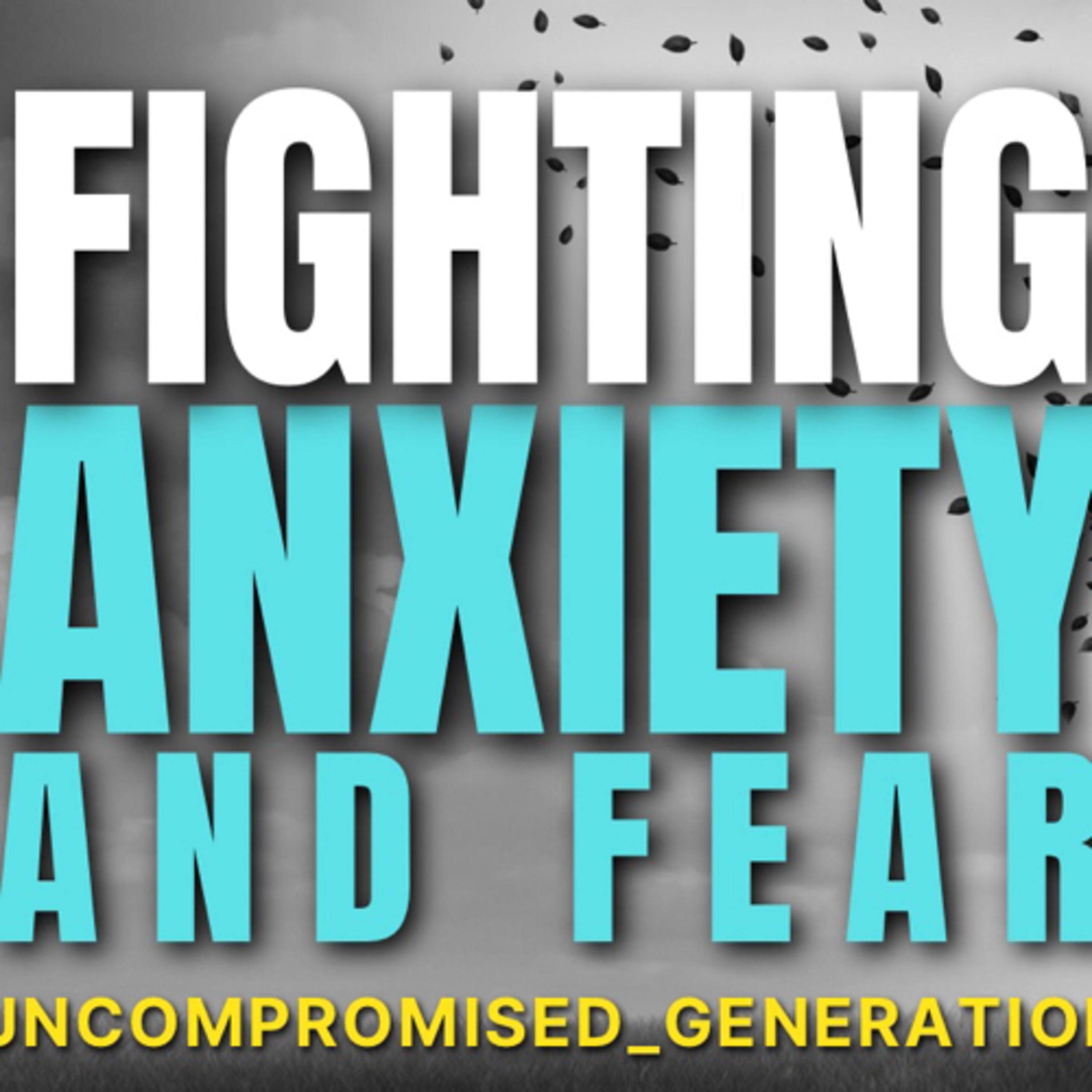 FIGHTING ANXIETY AND FEAR | Uncompromised Generation #YKD  episode artwork