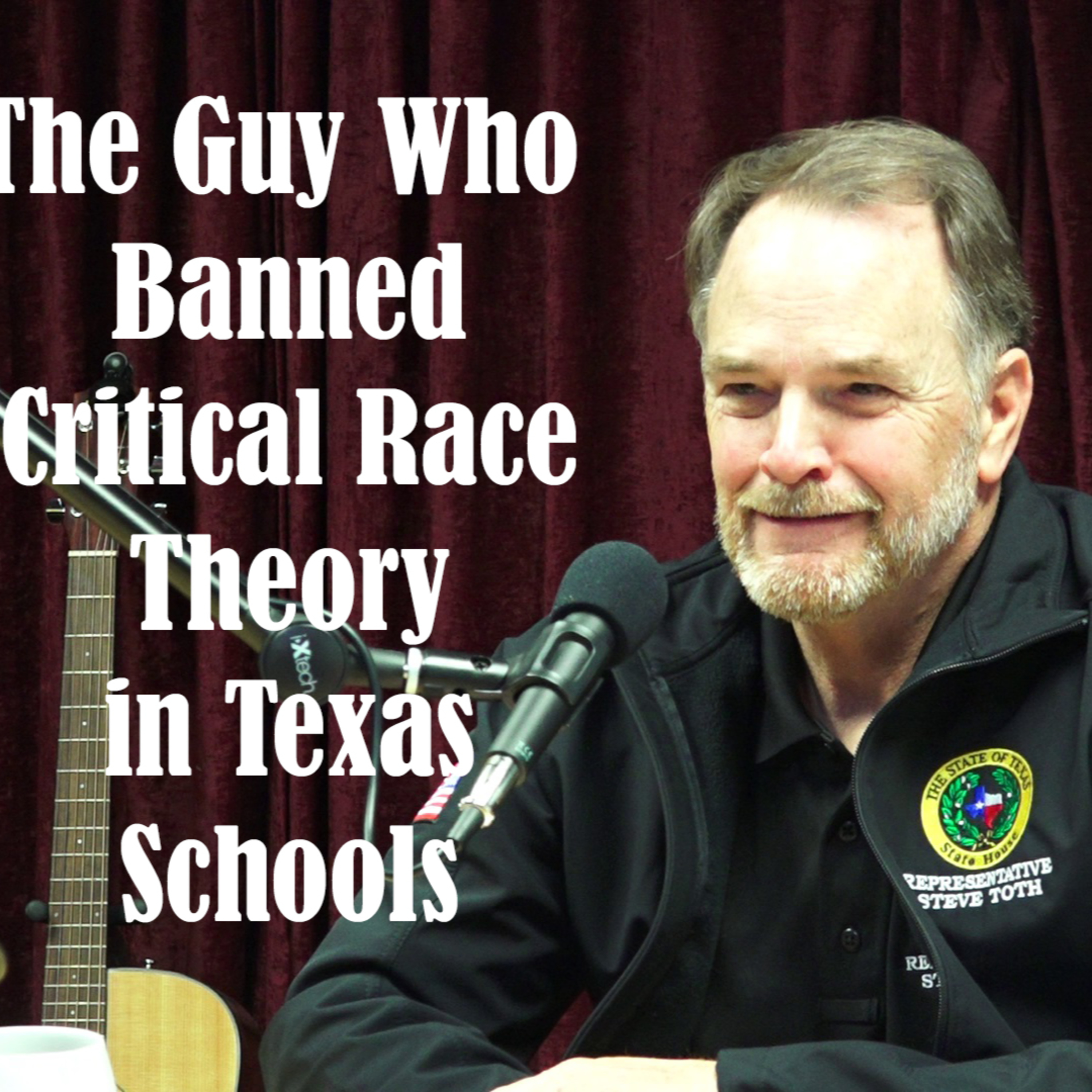 The Guy Who Banned Critical Race Theory in Texas Schools (EP123) Texas State Rep. Steve Toth