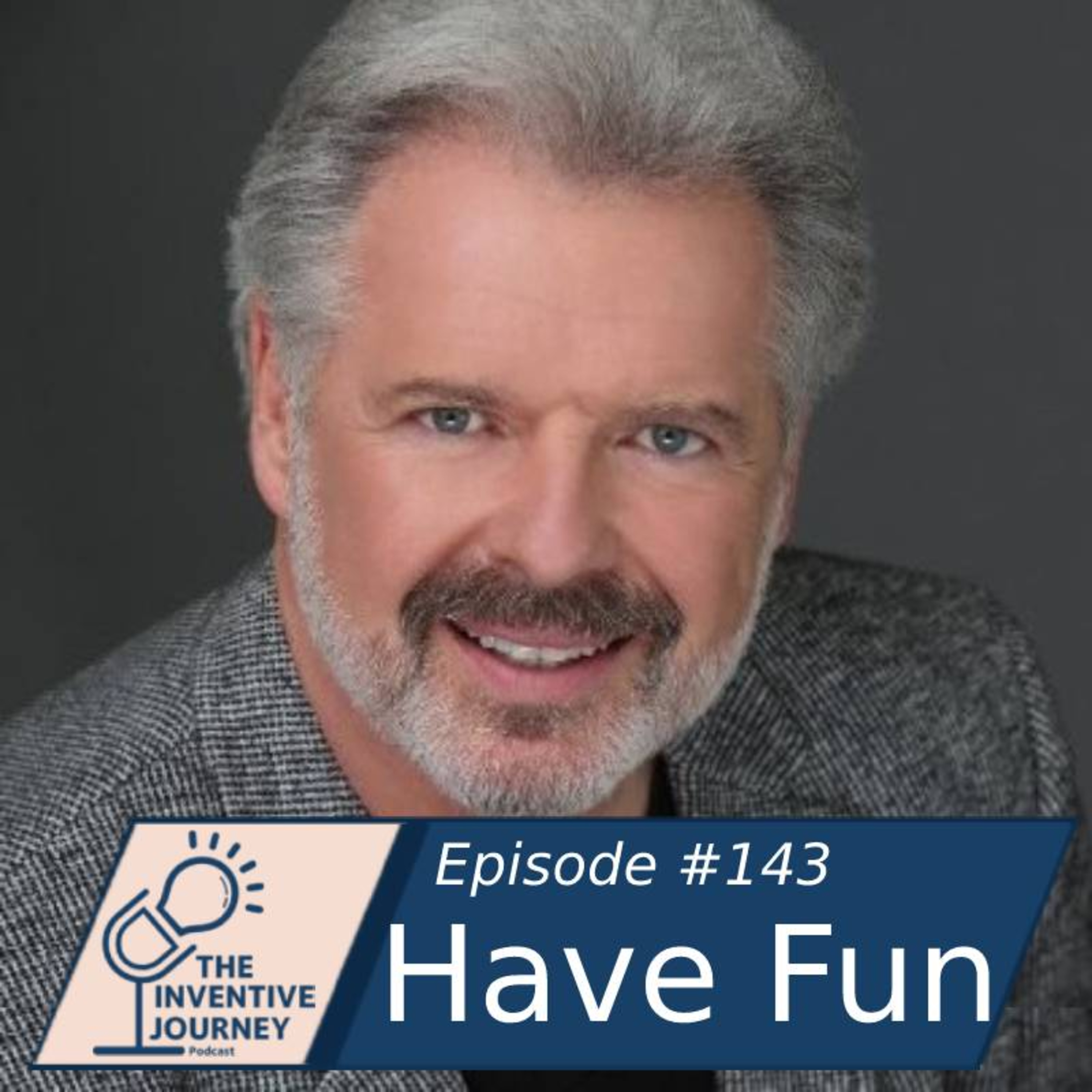"Have Fun" The Inventive Journey Podcast For Entrepreneurs w/ Blaine Bartlett episode artwork