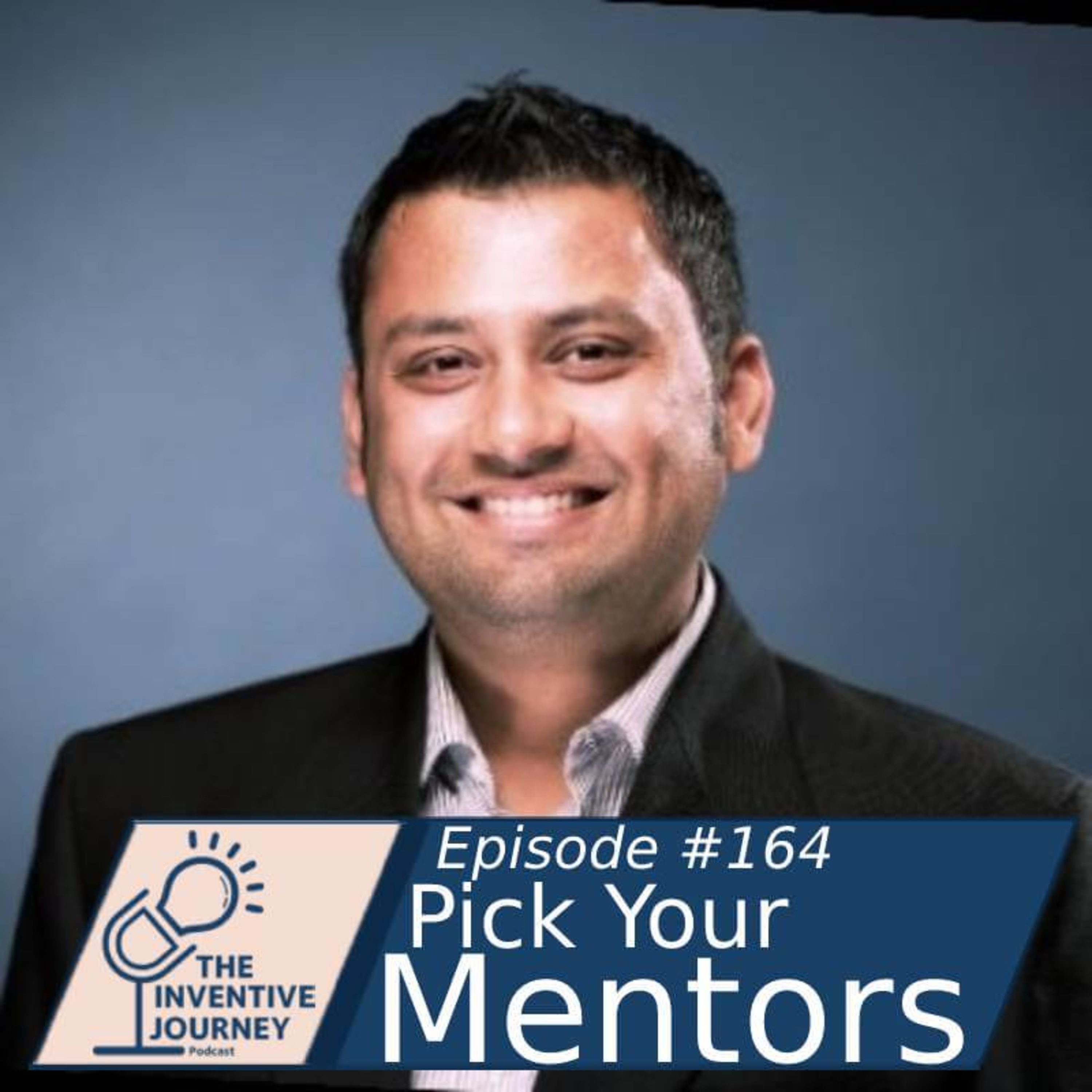 "Pick Your Mentors" The Inventive Journey Podcast For Entrepreneurs w/ Deepankar Katyal episode artwork
