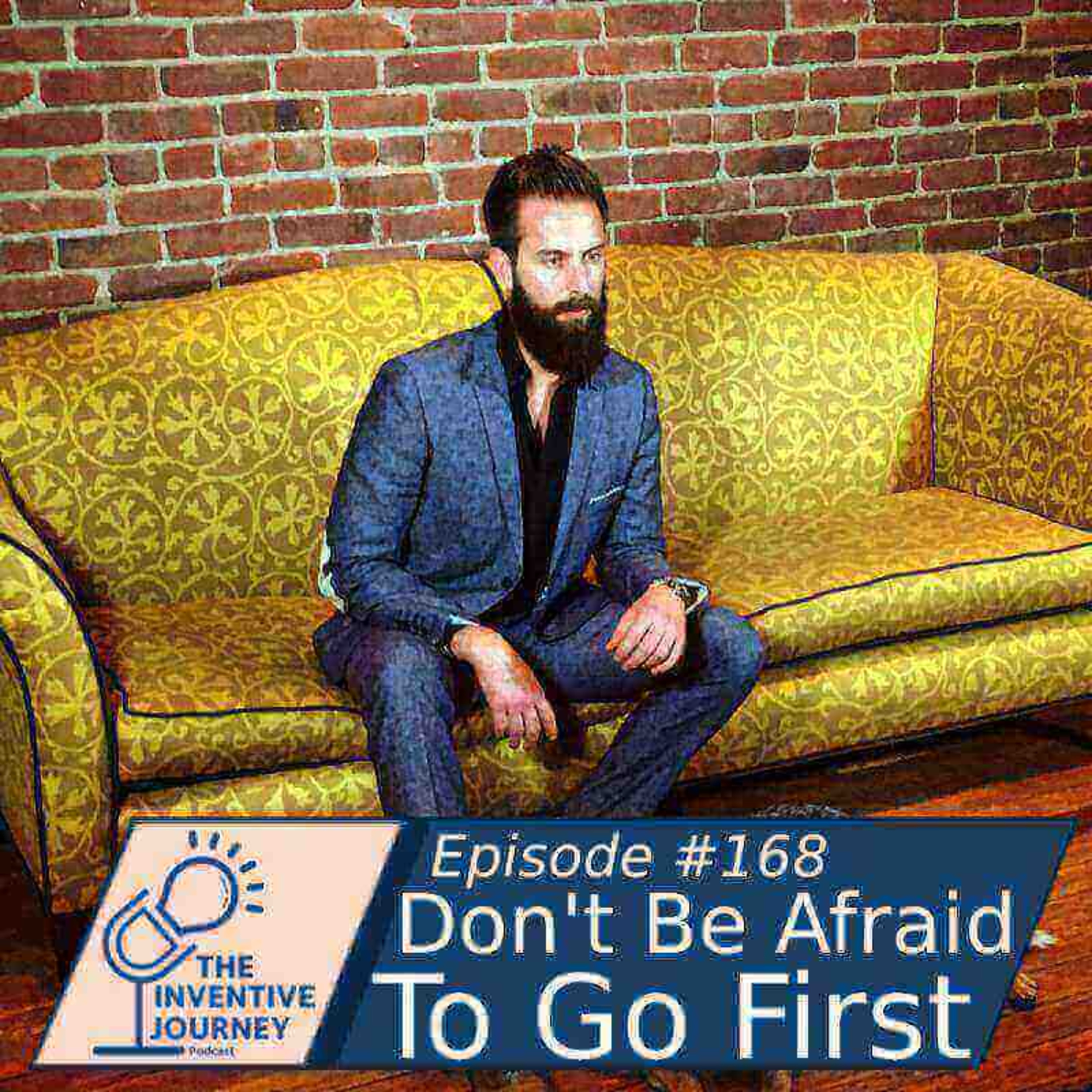 "Don't Be Afraid To Go First" The Inventive Journey Podcast For Entrepreneurs w/ Jon Taggart episode artwork