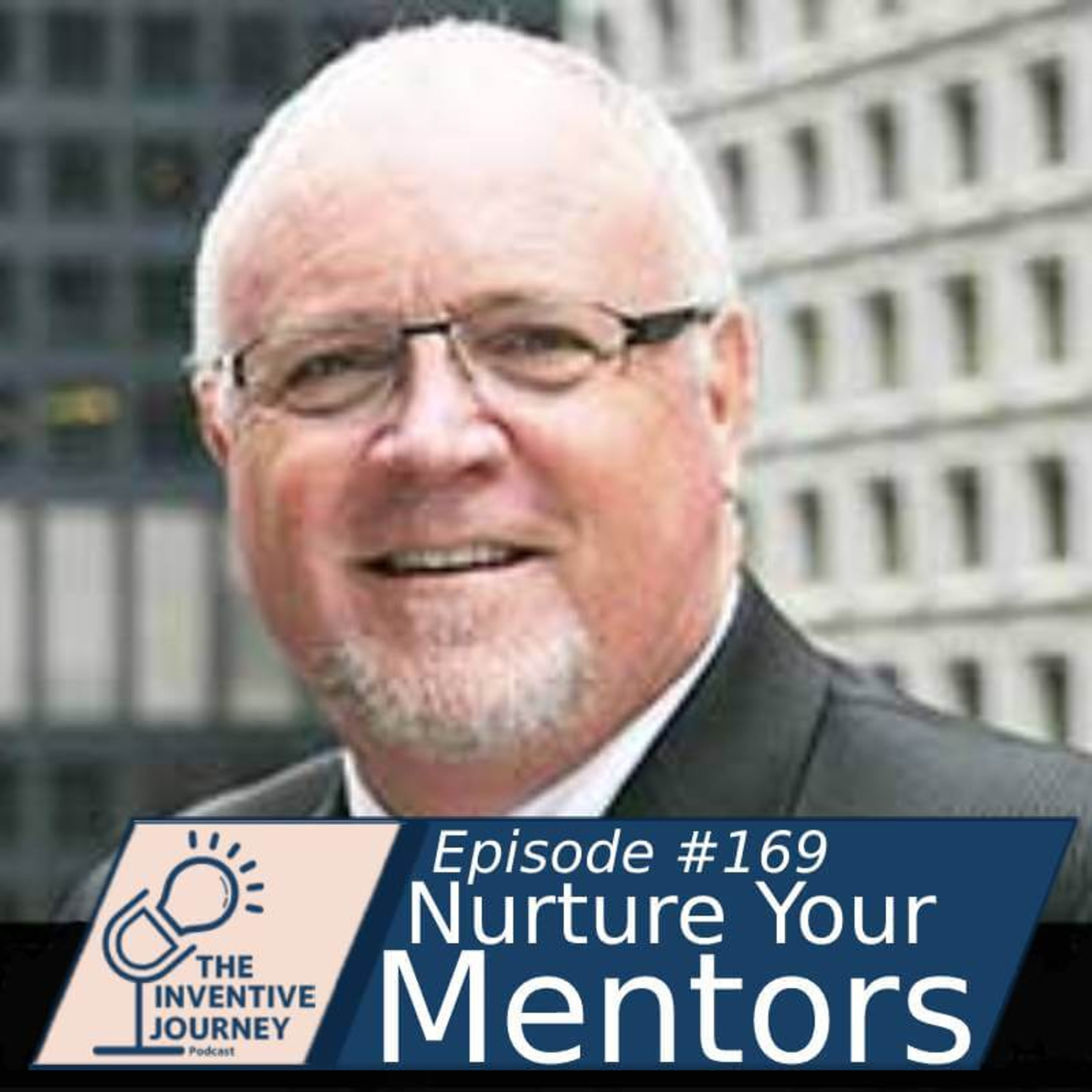 "Nurture Your Mentors" The Inventive Journey Podcast For Entrepreneurs w/ Glenn Foley episode artwork
