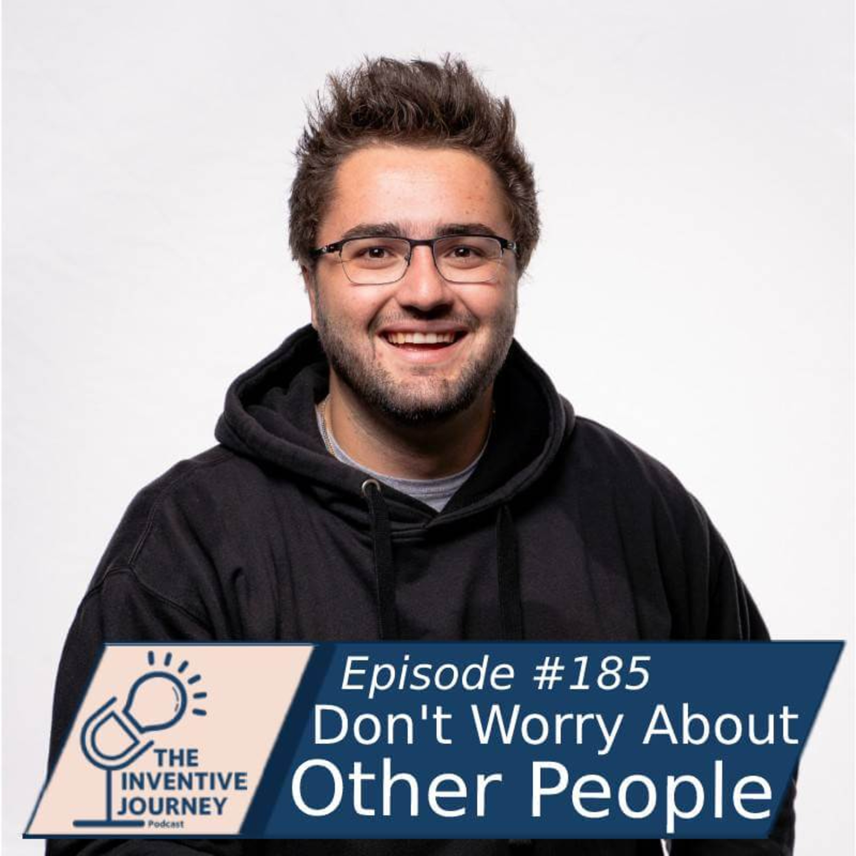"Don't Worry About Other People" The Inventive Journey Podcast For Entrepreneurs w/Nick Cianfaglione episode artwork