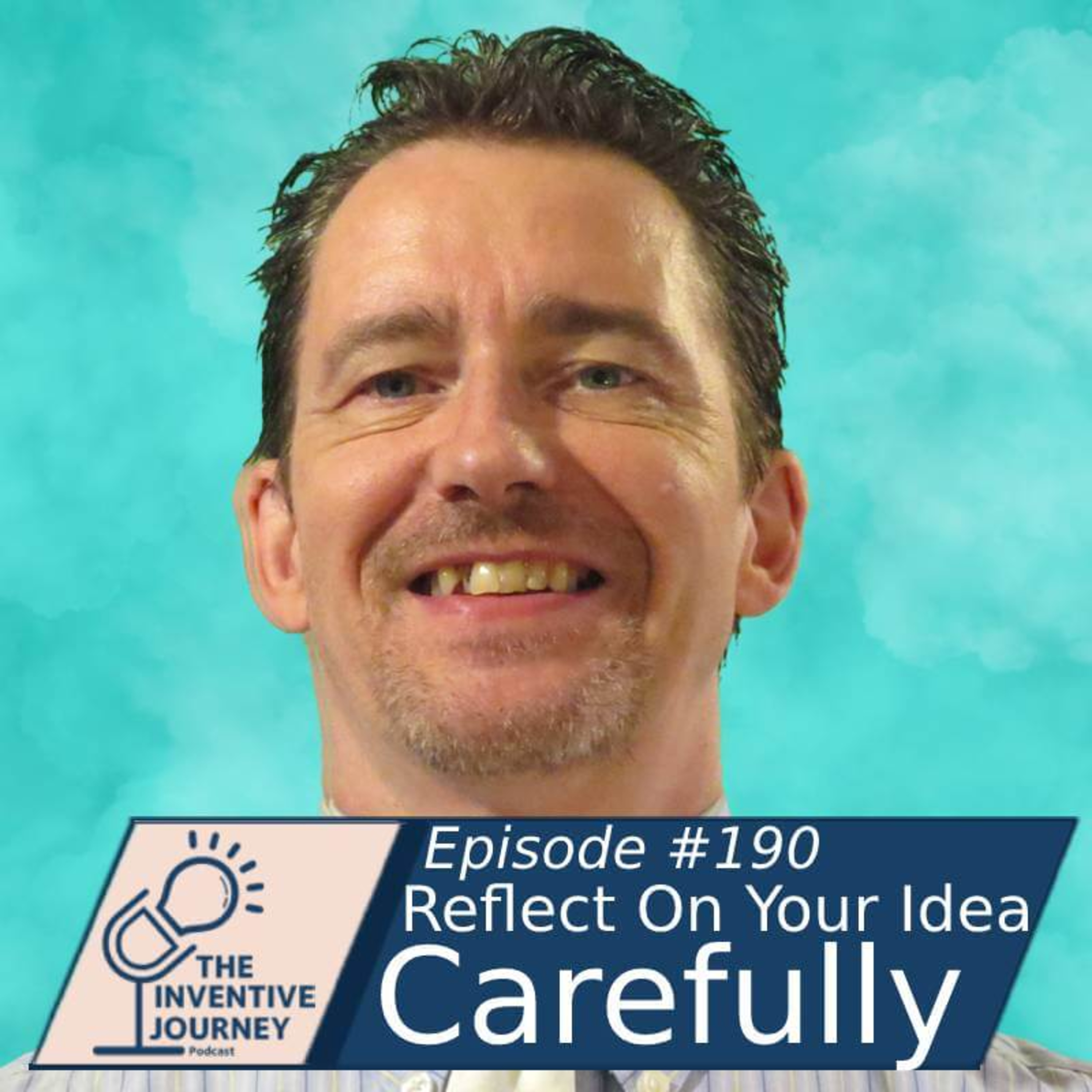 "Reflect On Your Idea Carefully" The Inventive Journey Podcast For Entrepreneurs w/Tim Green episode artwork