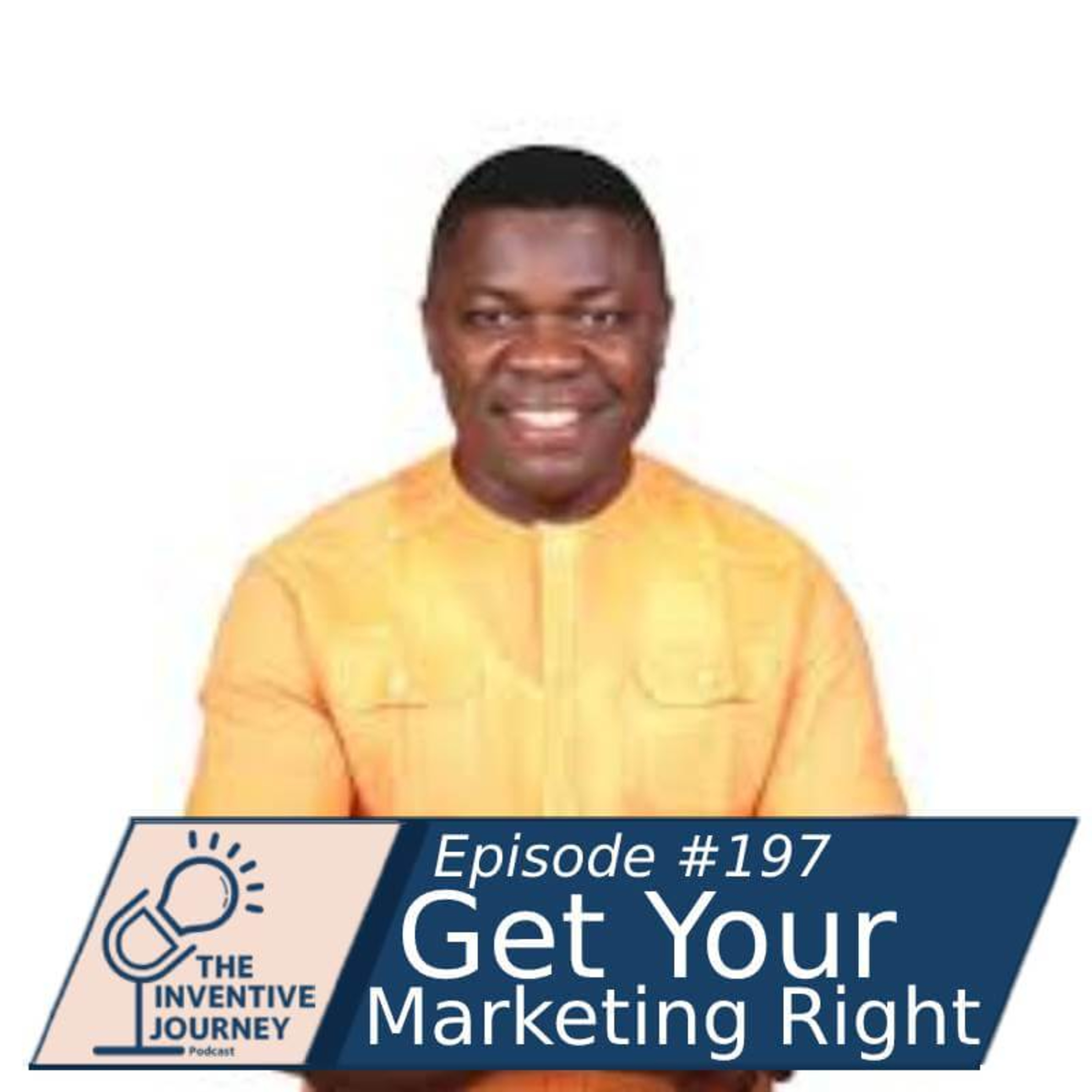 "Get Your Marketing Right" The Inventive Journey Podcast For Entrepreneurs w/Johnson Emmanuel episode artwork