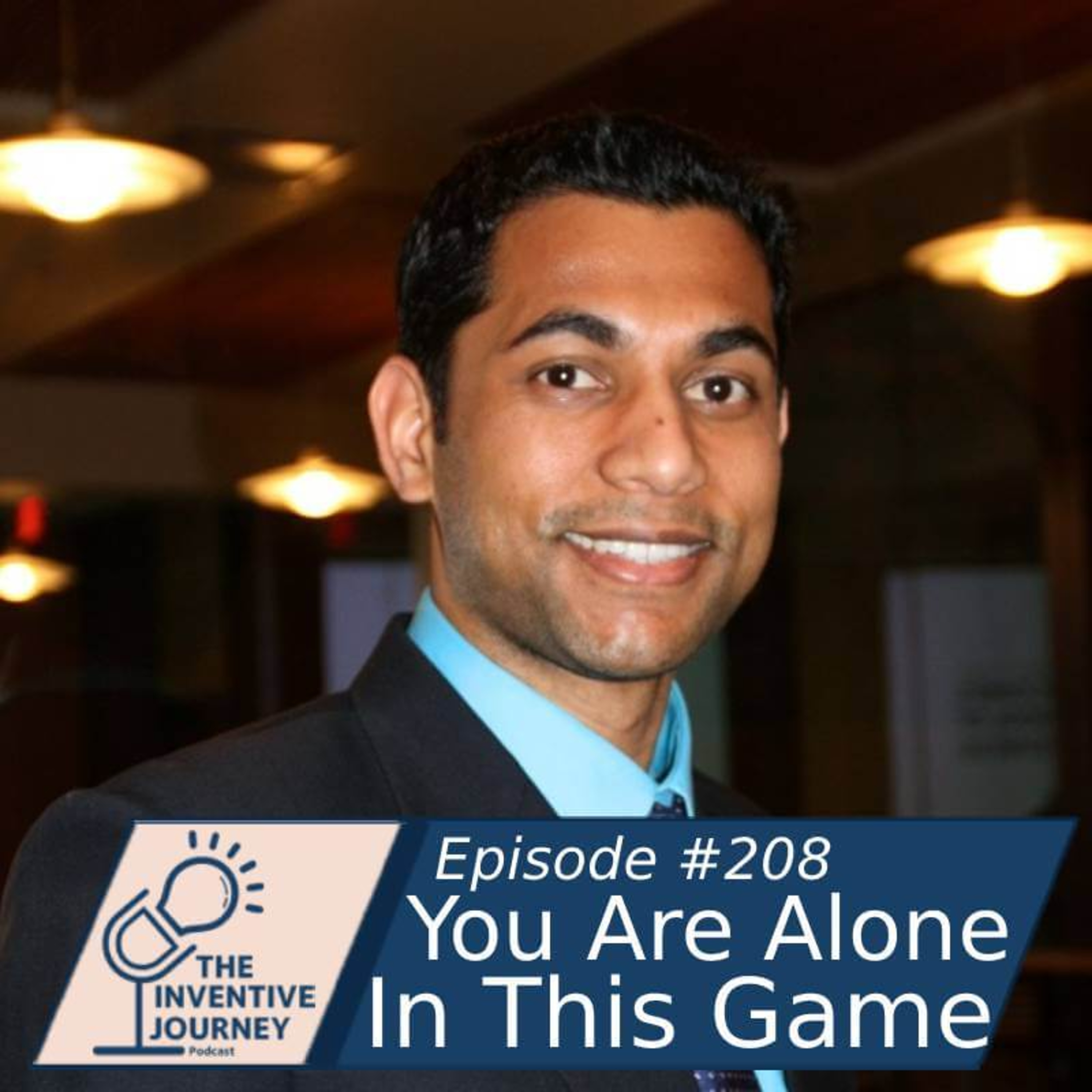 "You Are Alone In This Game" The Inventive Journey Podcast For Entrepreneurs w/Sam Gupta episode artwork