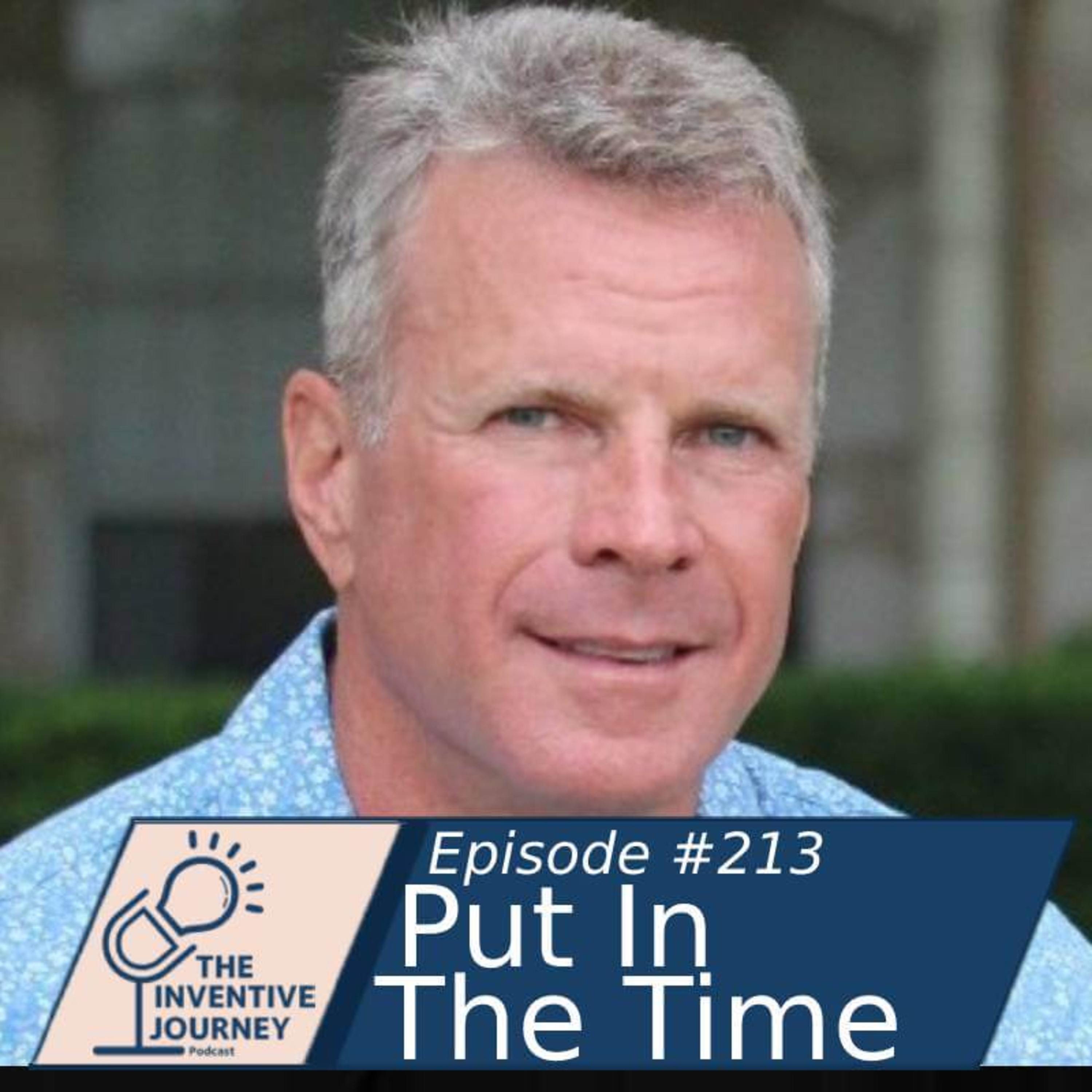 "Put In The Time" The Inventive Journey Podcast For Entrepreneurs w/ Bill Poston episode artwork