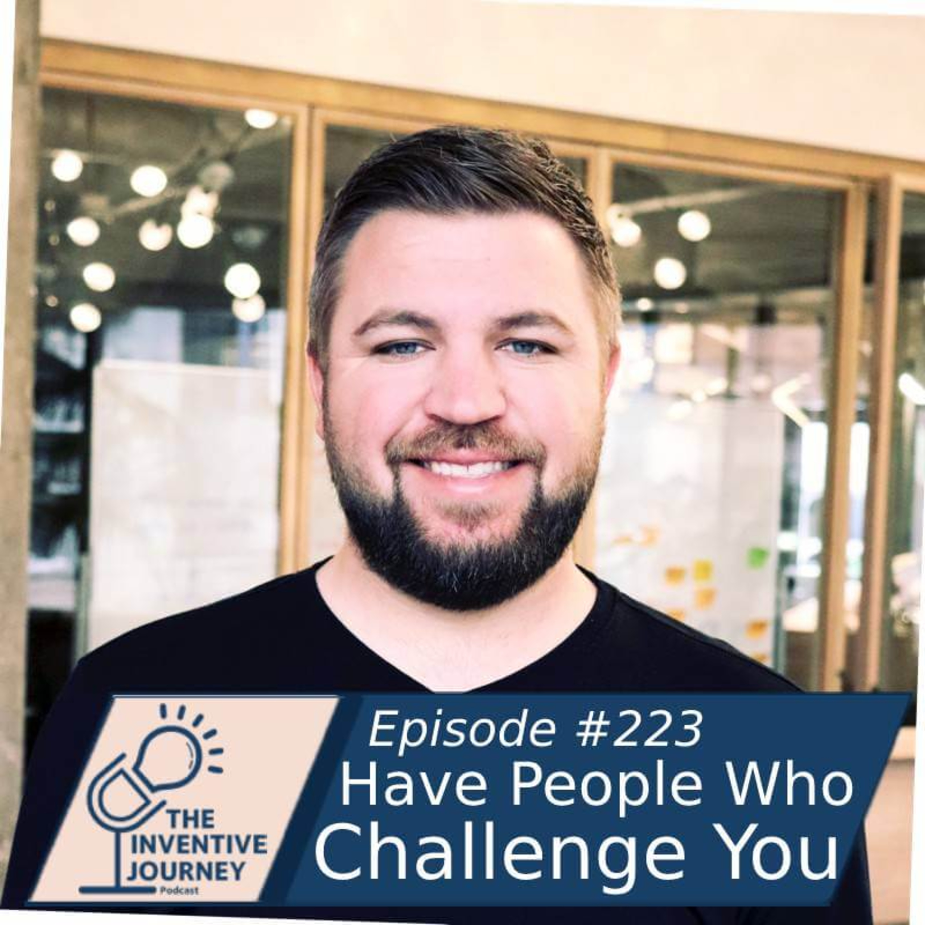 "Have People Who Challenge You" The Inventive Journey Podcast For Entrepreneurs w/ Justin Ullestad episode artwork