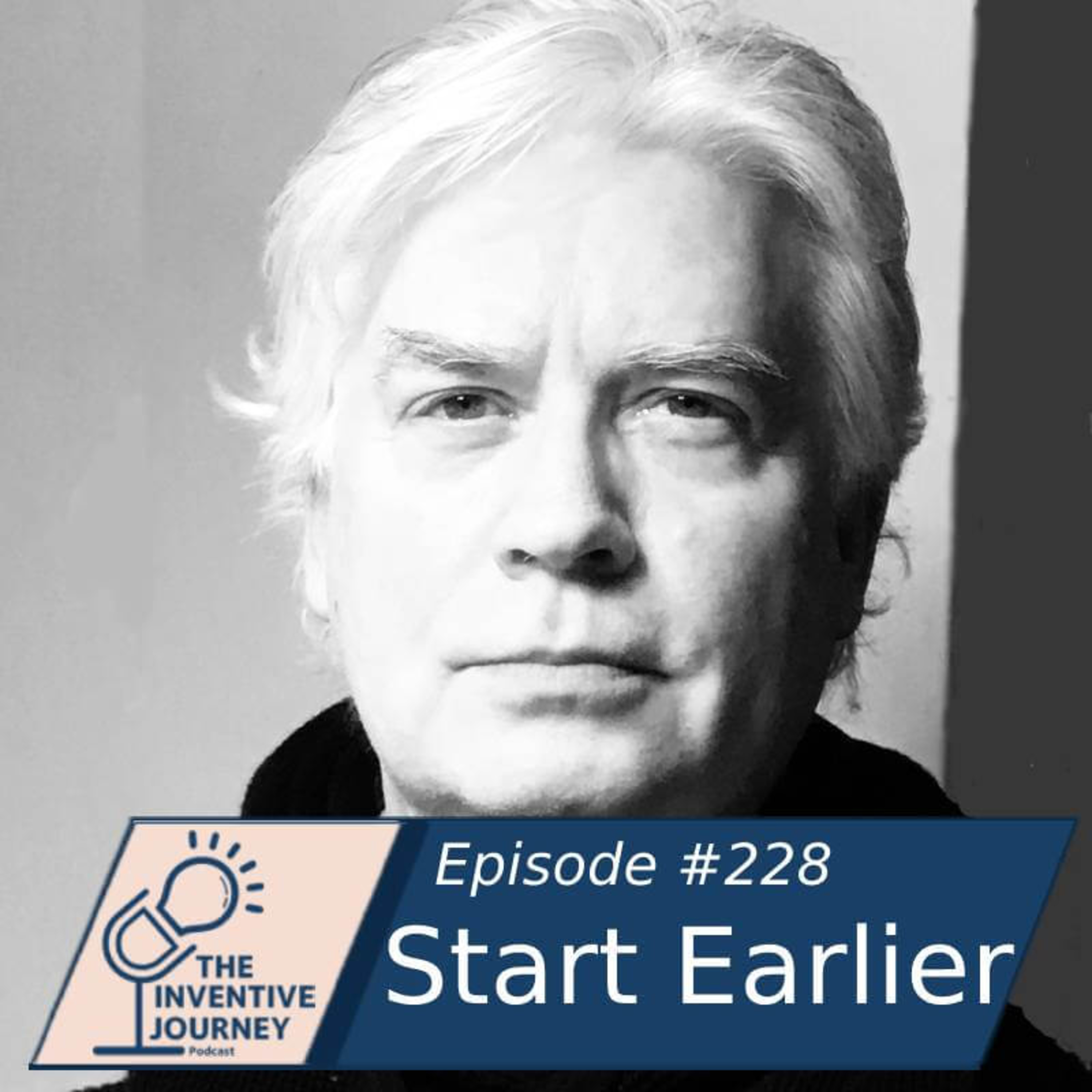 "Start Earlier" The Inventive Journey Podcast For Entrepreneurs w/Roger Tilton episode artwork