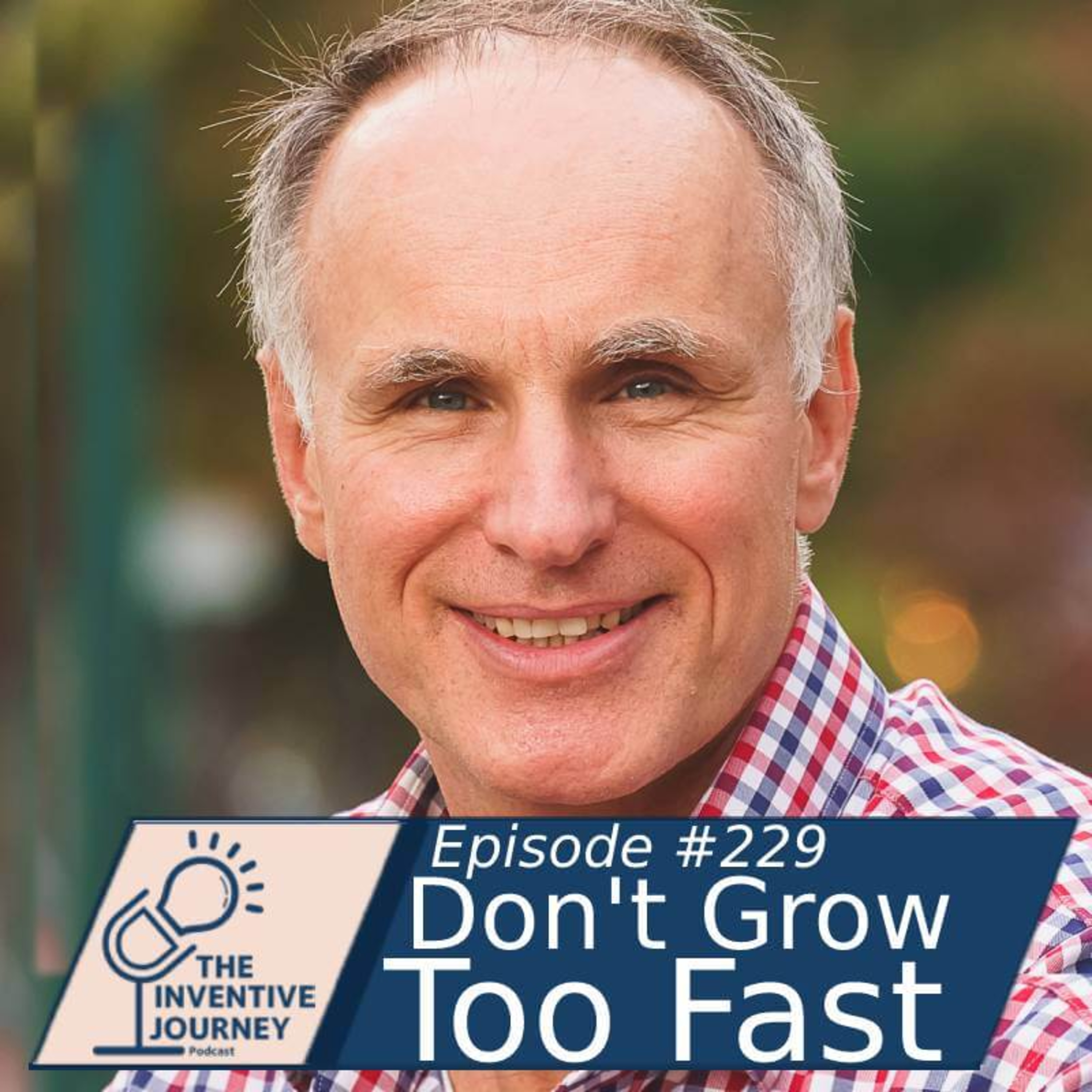 "Don't Grow Too Fast" The Inventive Journey Podcast For Entrepreneurs w/ Steve Preda episode artwork