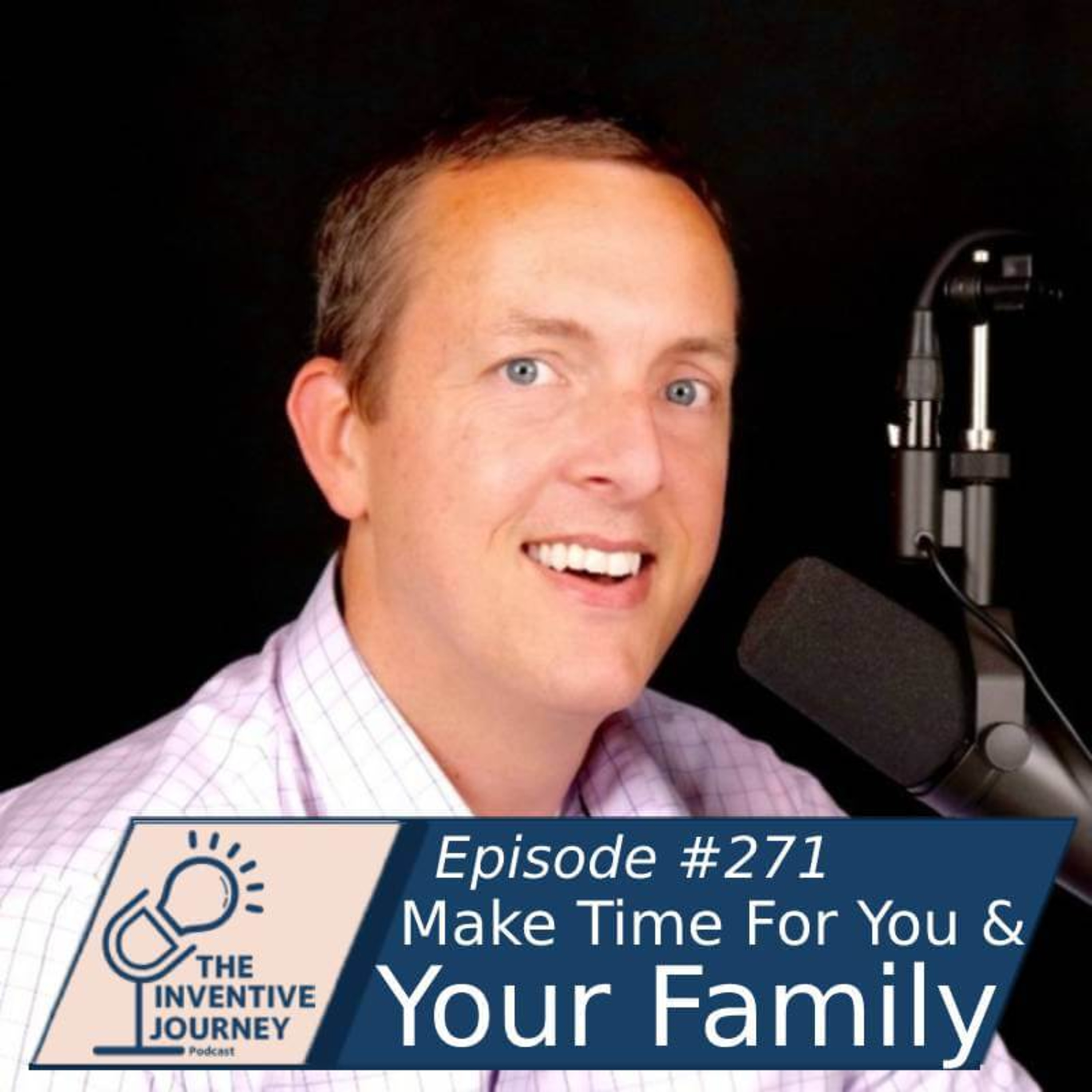 "Make Time For You & Your Family" The Inventive Journey Podcast For Entrepreneurs w/ Jason Gillikin episode artwork