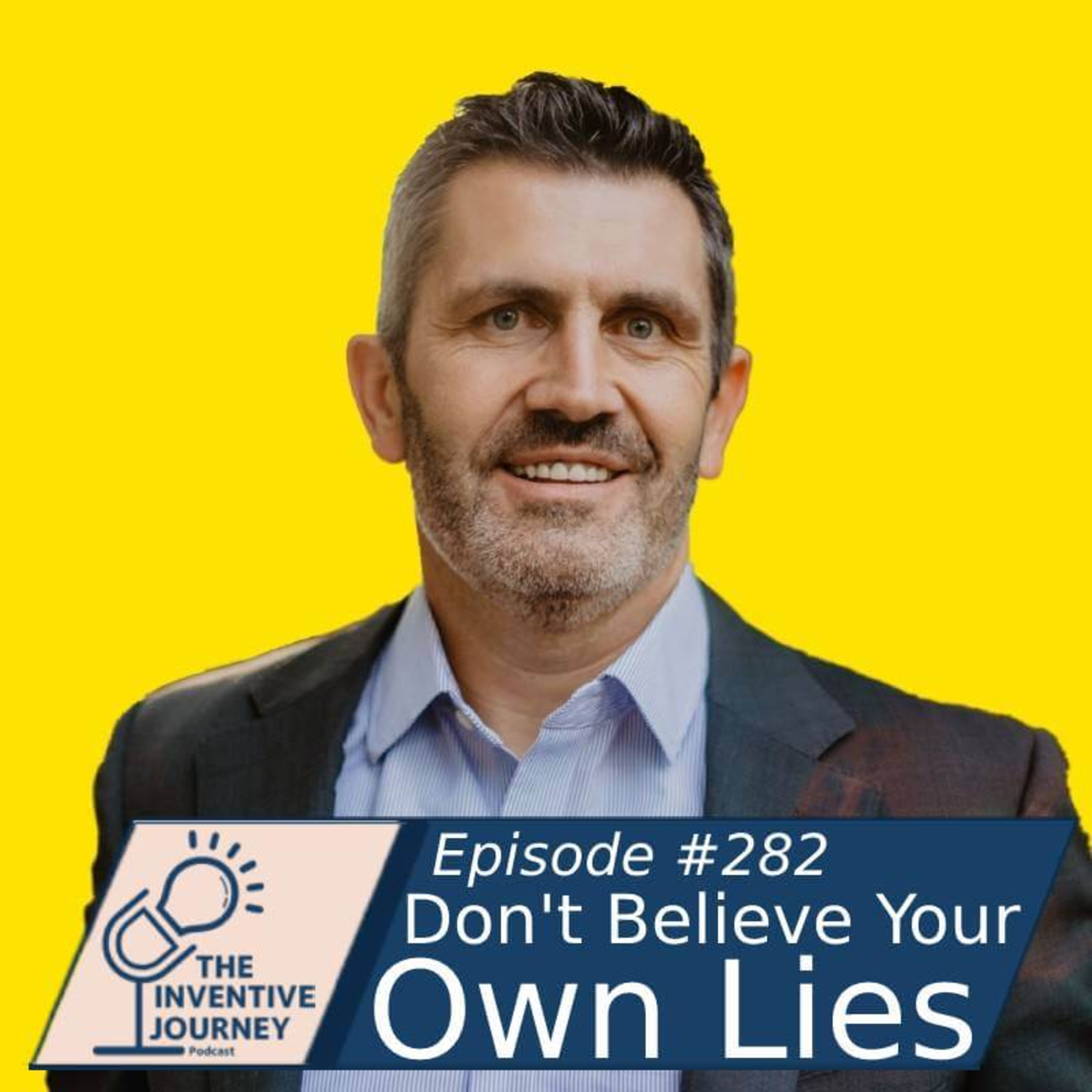 "Don't Believe Your Own Lies" The Inventive Journey Podcast For Entrepreneurs w/ Jeff Heggie episode artwork