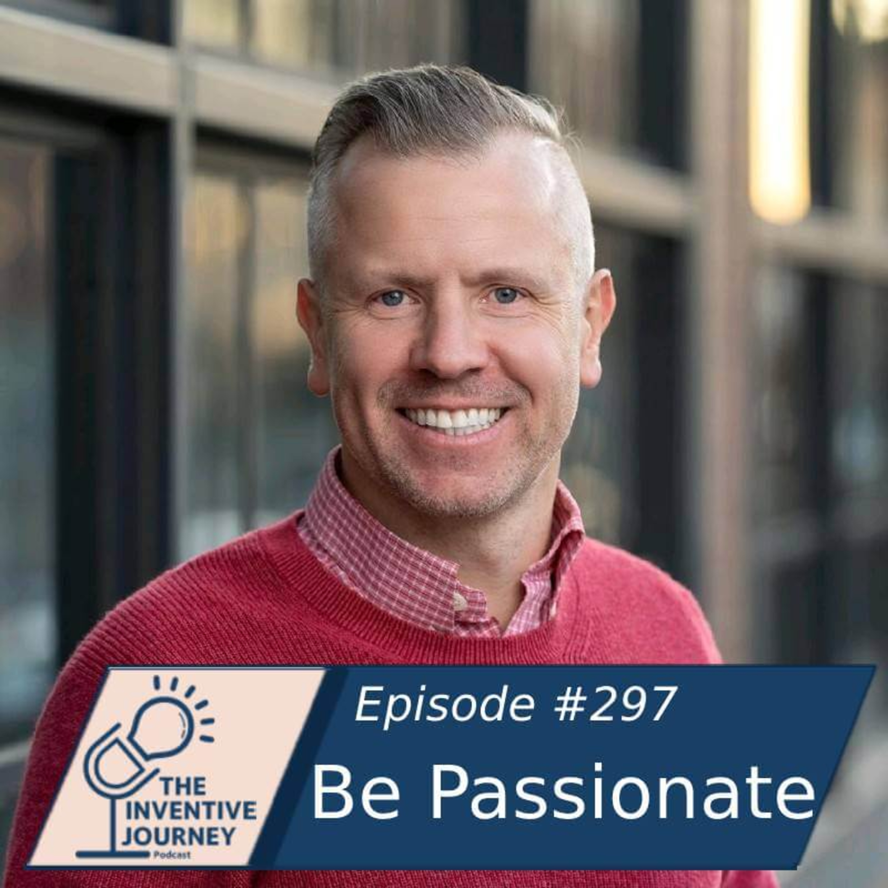 "Be Passionate" The Inventive Journey Podcast For Entrepreneurs w/Greg Collins episode artwork